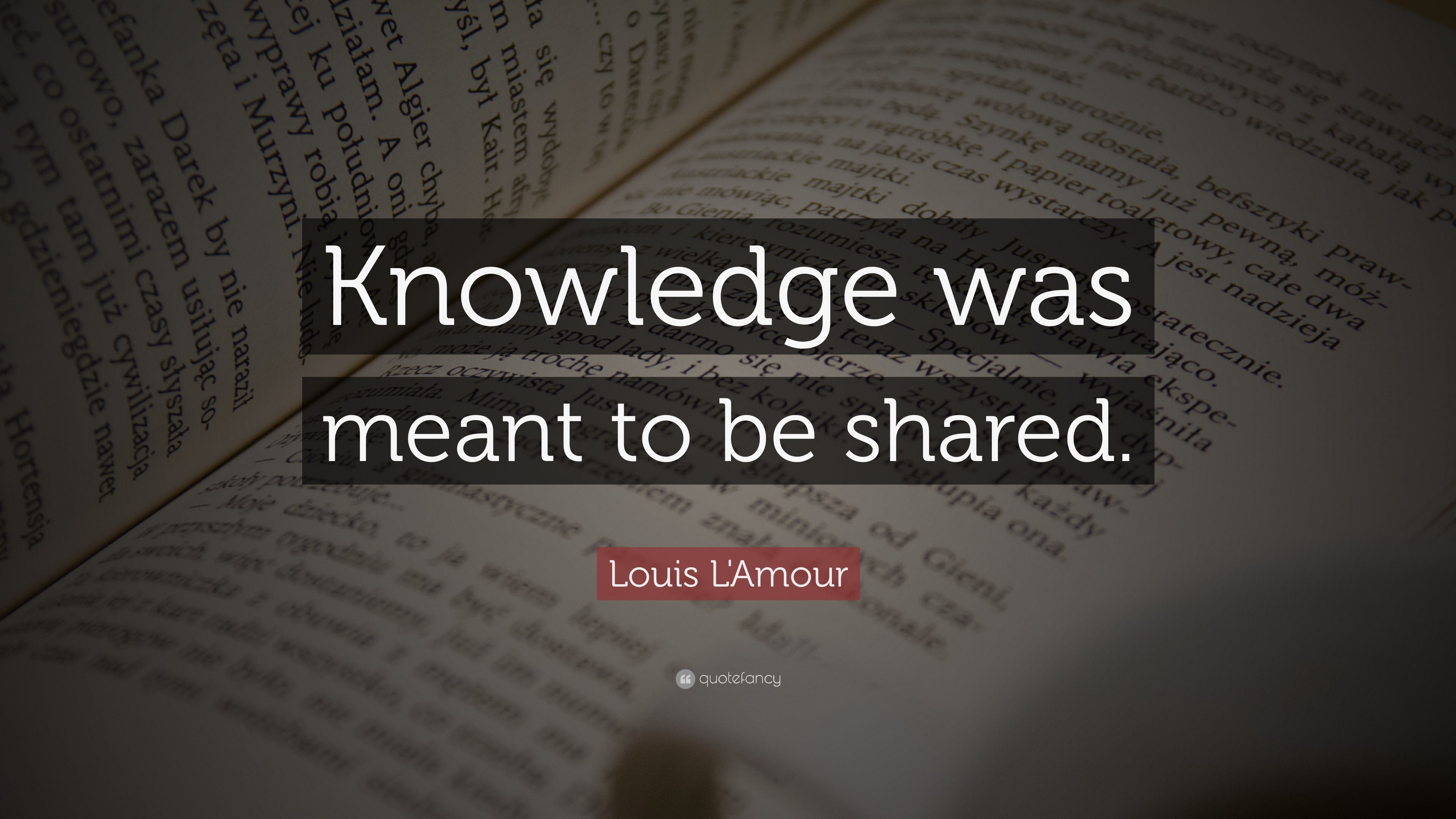 Louis L'Amour Quote: “Knowledge was meant to be shared.”