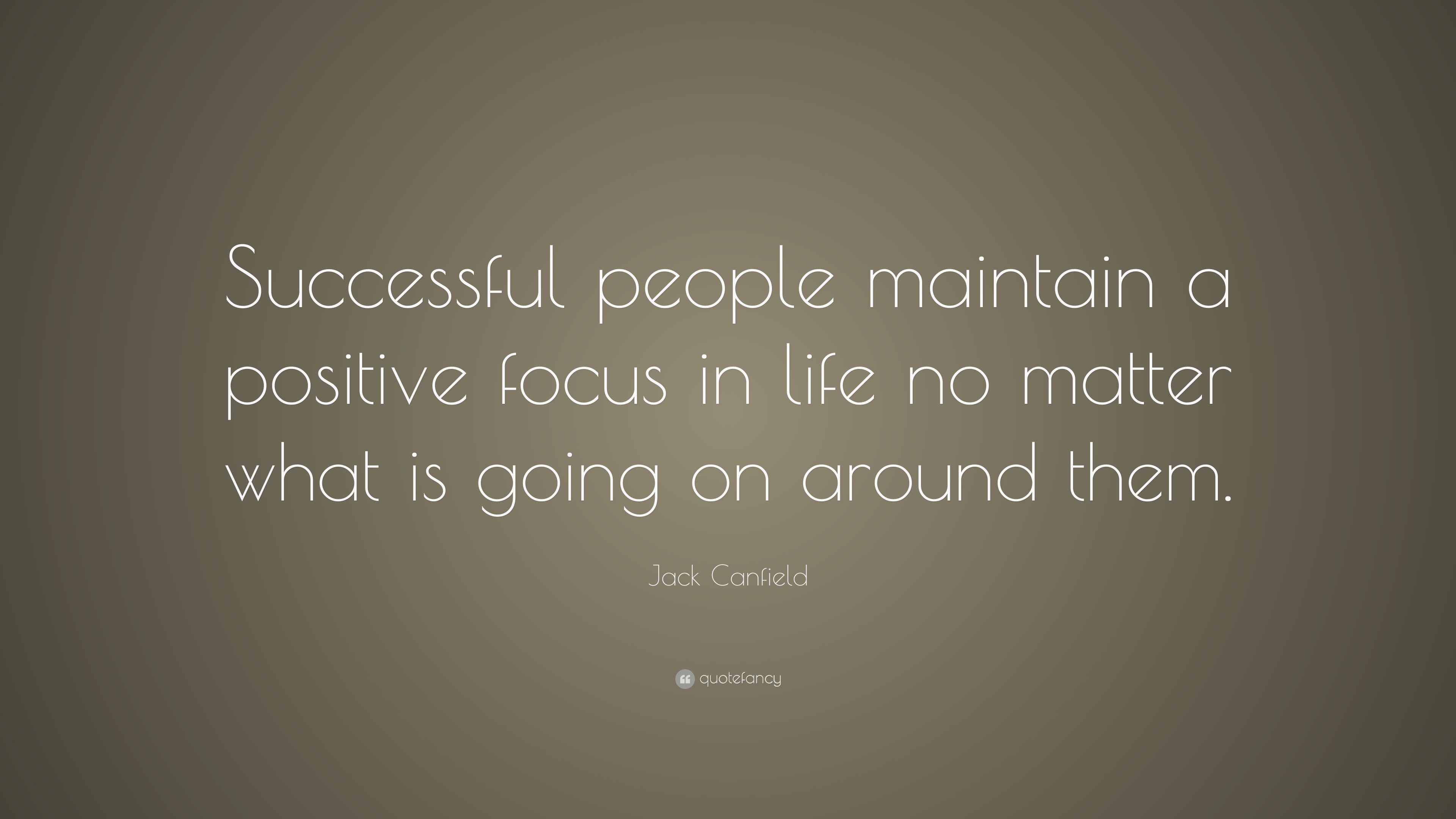 Jack Canfield Quote: “Successful people maintain a positive focus in ...