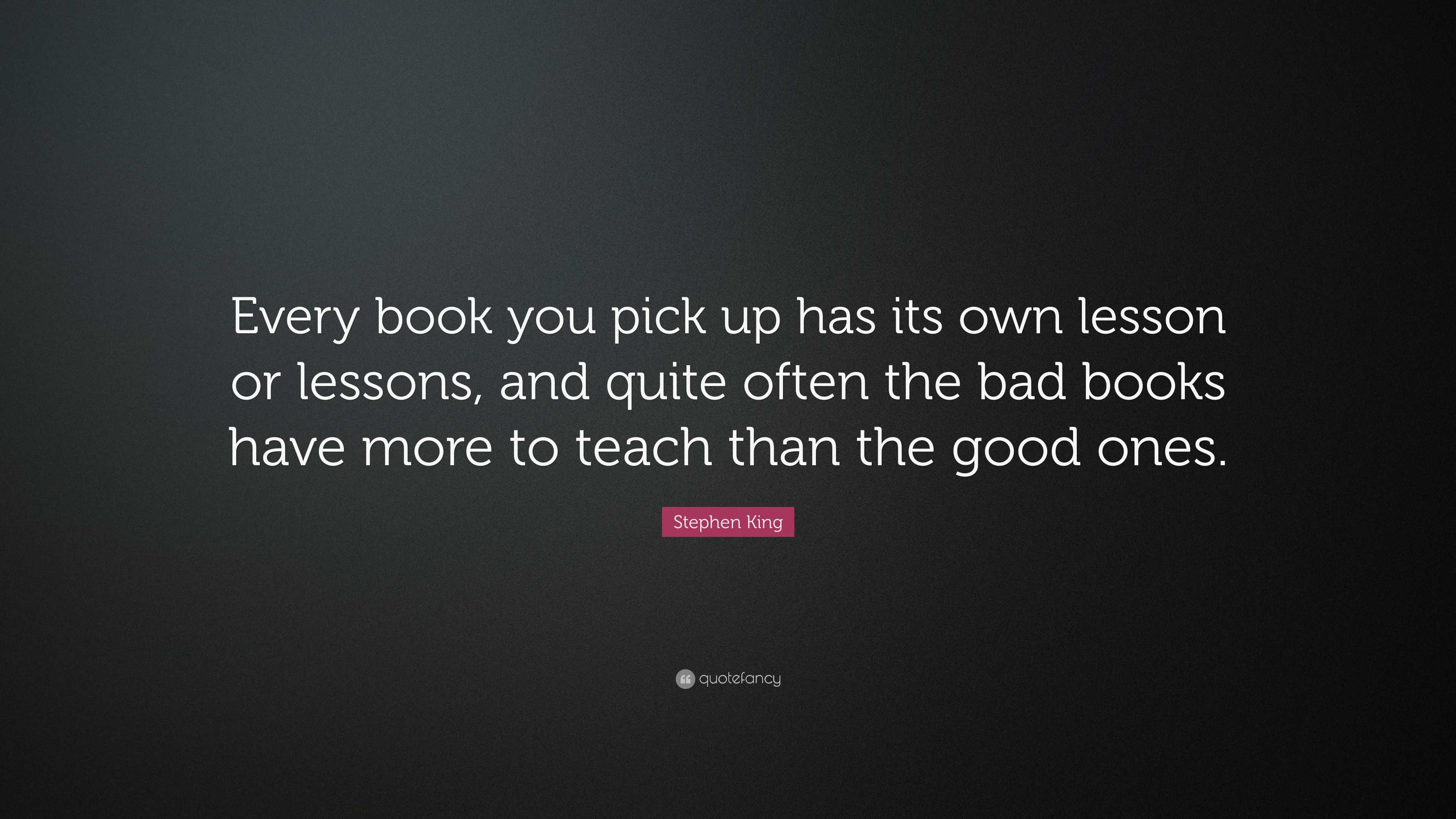 Stephen King Quote: “Every book you pick up has its own lesson or ...