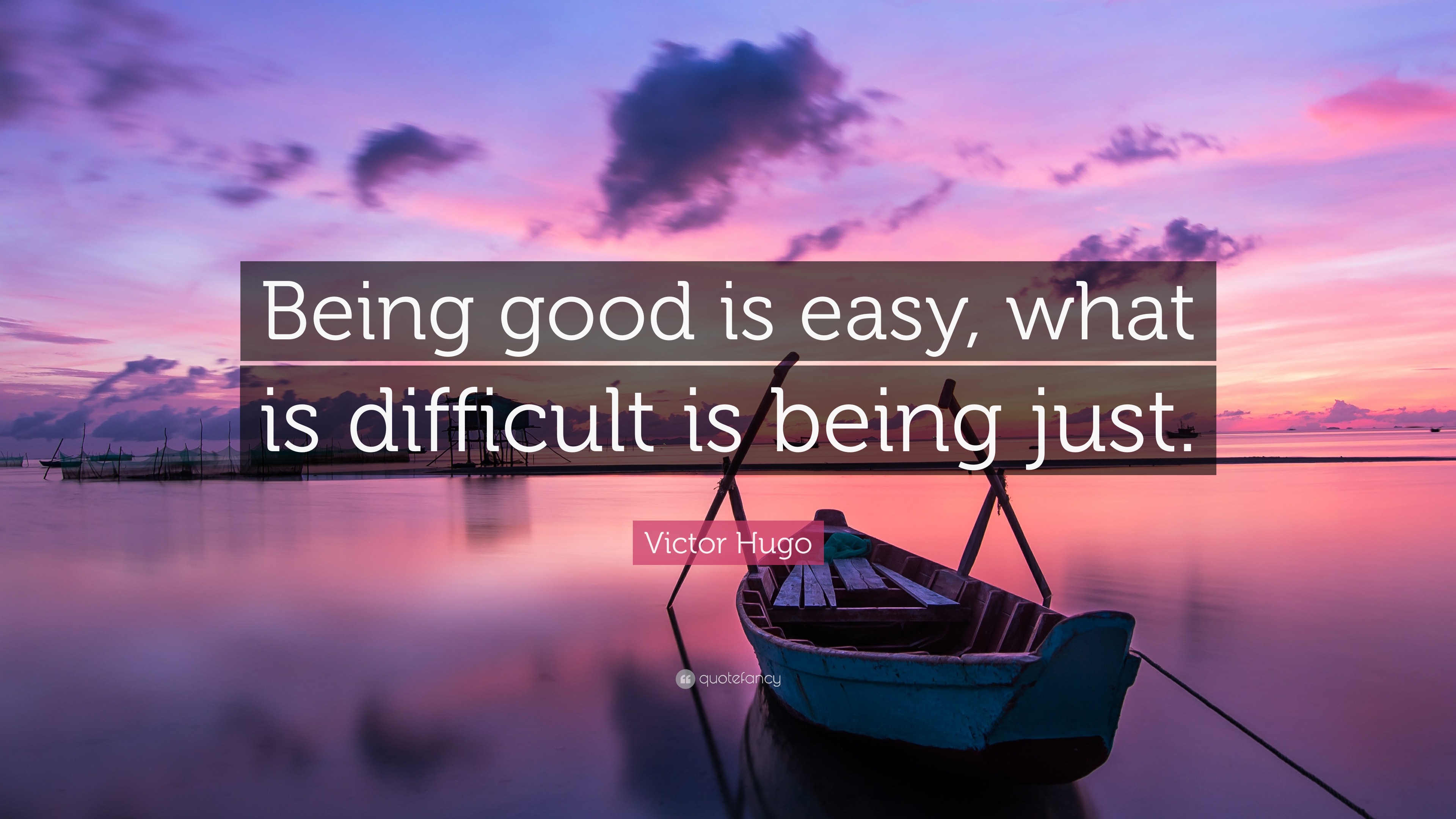 Victor Hugo Quote: “Being good is easy, what is difficult is being just
