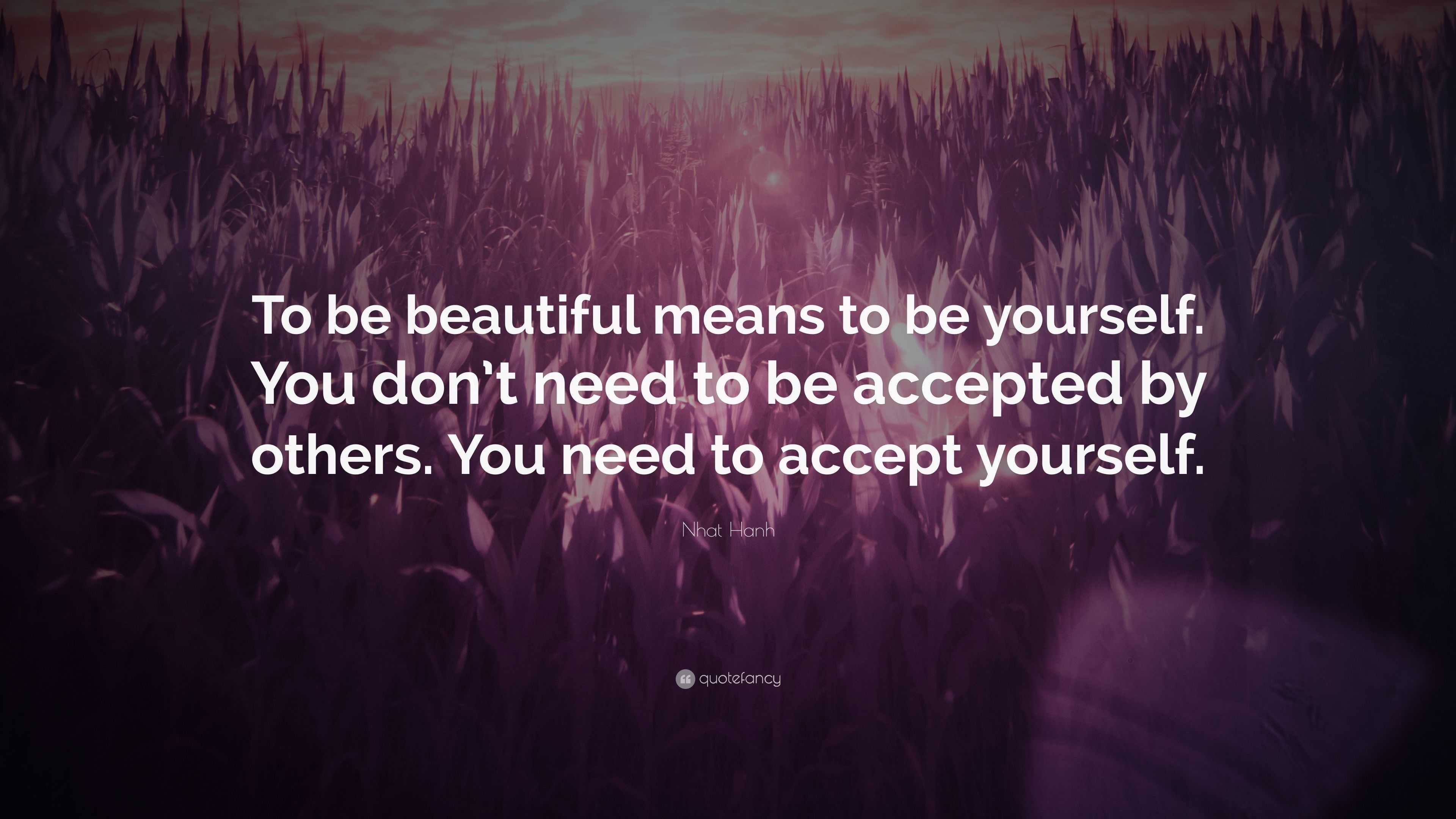 Nhat Hanh Quote: “To be beautiful means to be yourself. You don’t need ...
