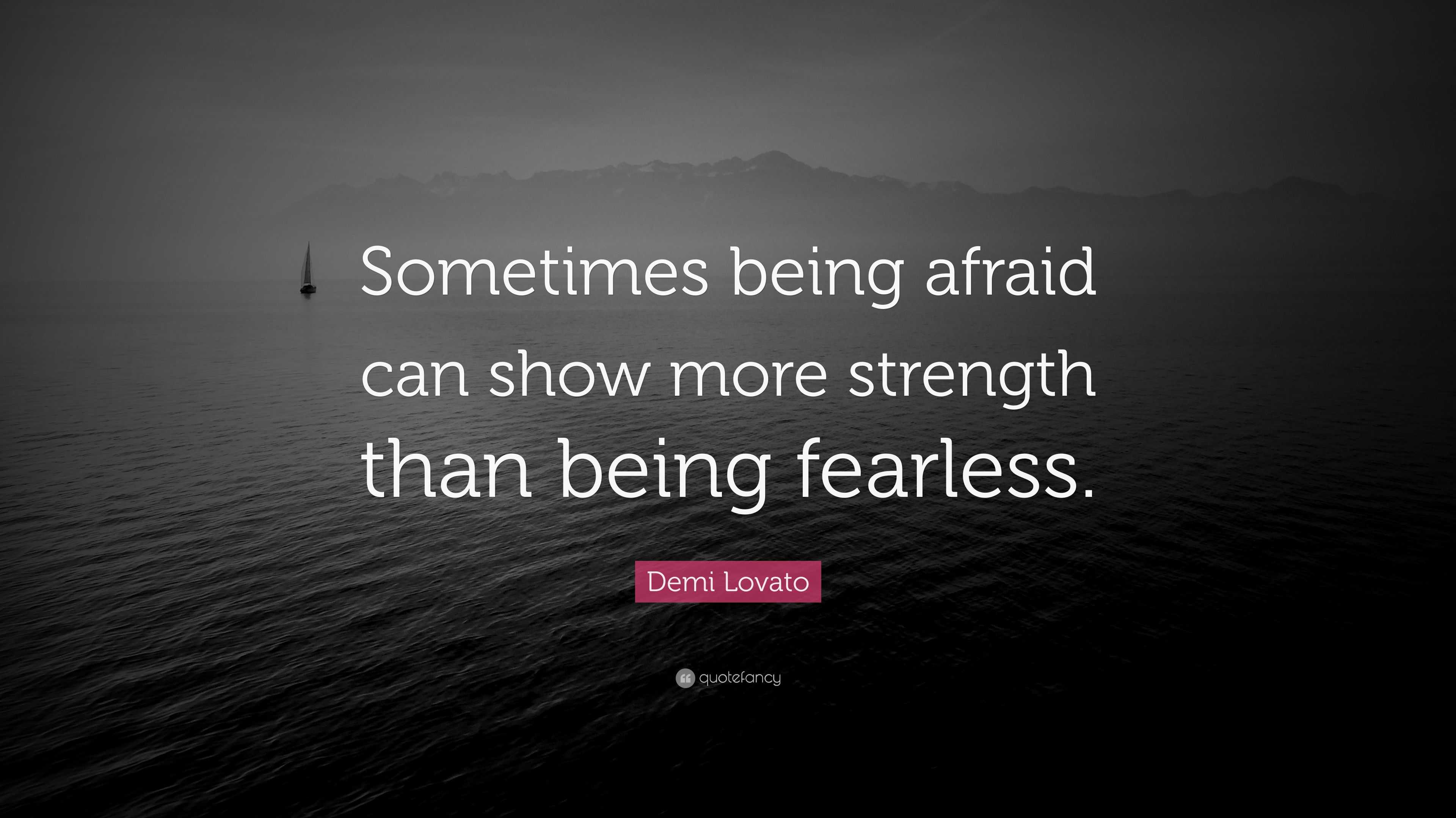 Demi Lovato Quote: “Sometimes being afraid can show more strength than ...