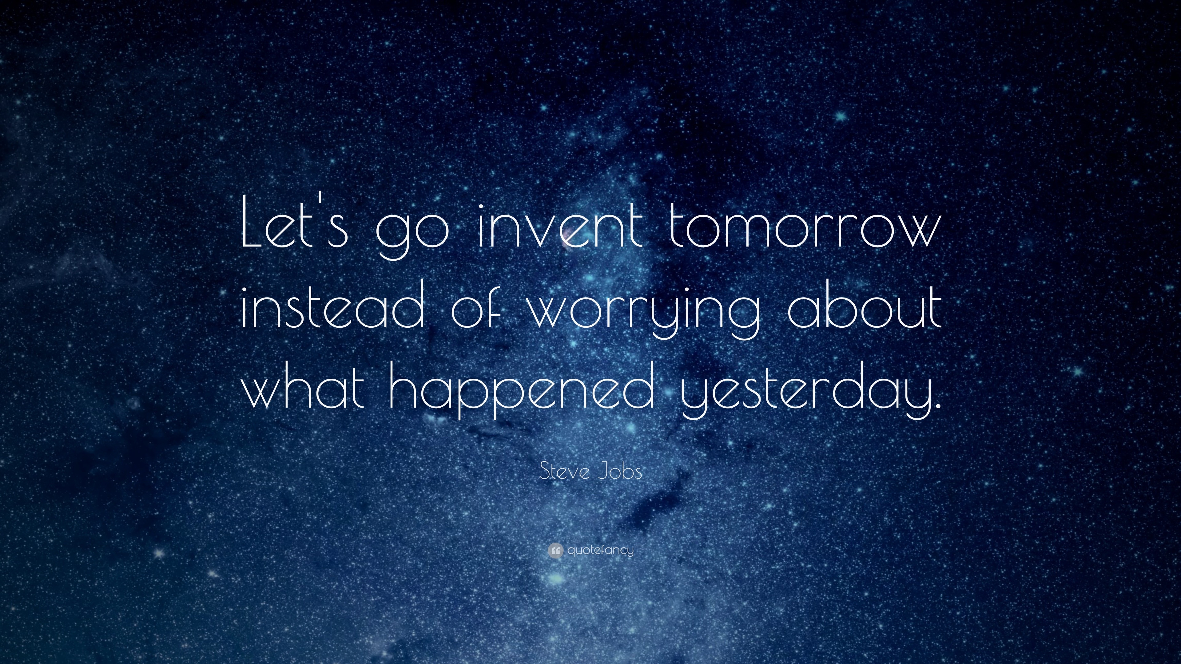 Steve Jobs Quote Let S Go Invent Tomorrow Instead Of Worrying About What Happened Yesterday