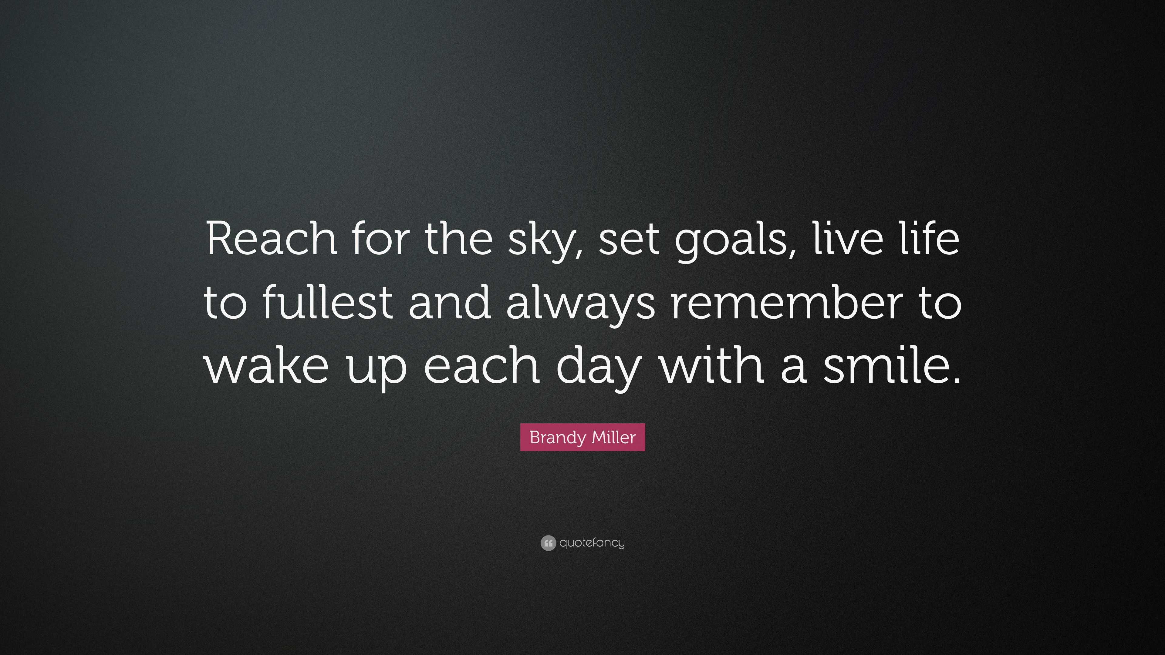 Brandy Miller Quote “Reach for the sky set goals live life to