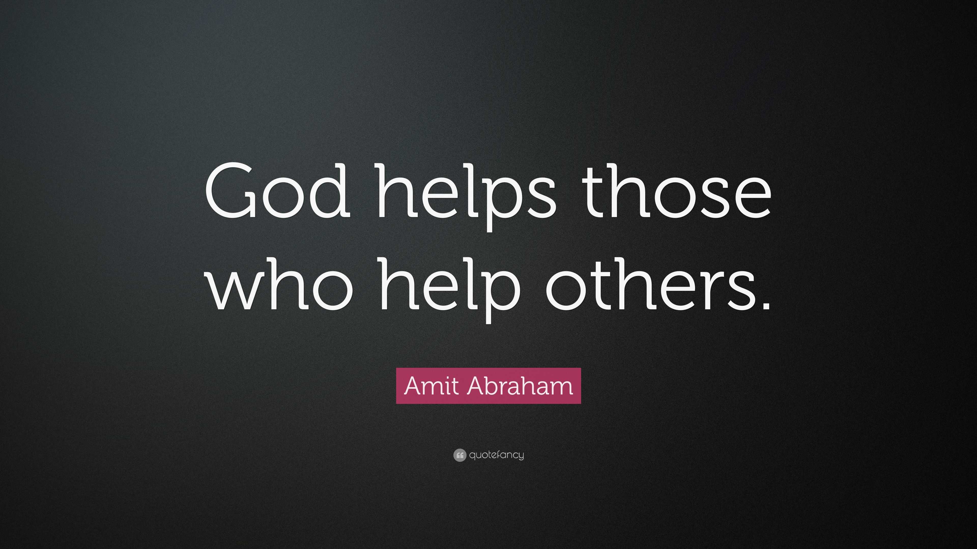 Amit Abraham Quote “god Helps Those Who Help Others”