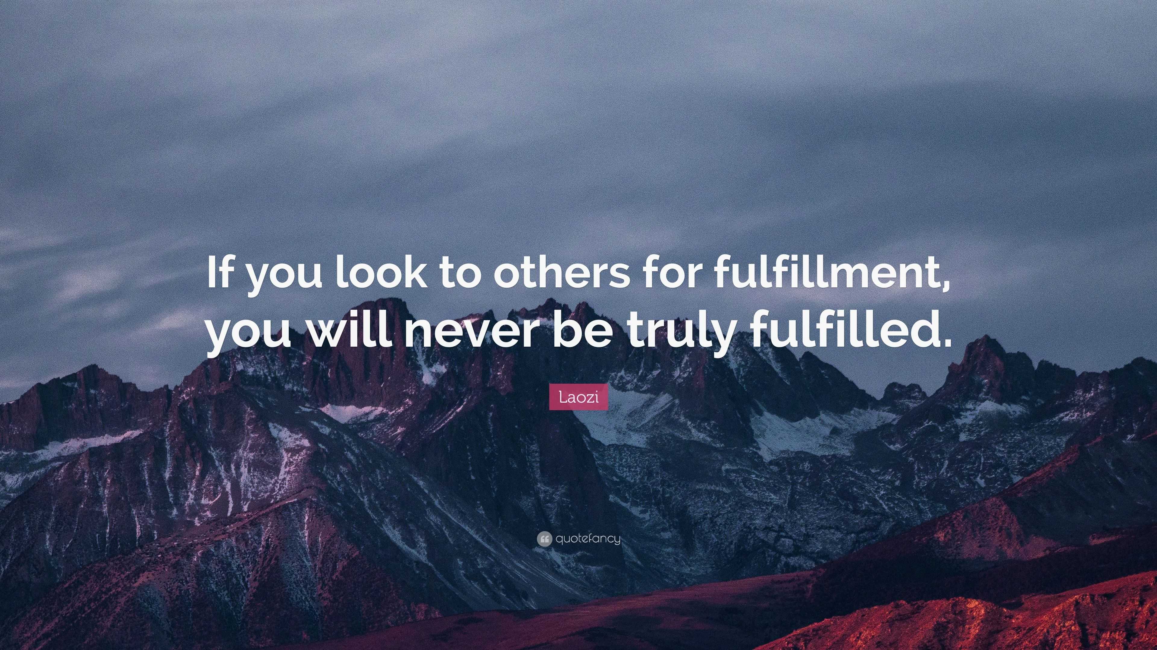 Laozi Quote: “If you look to others for fulfillment, you will never be ...