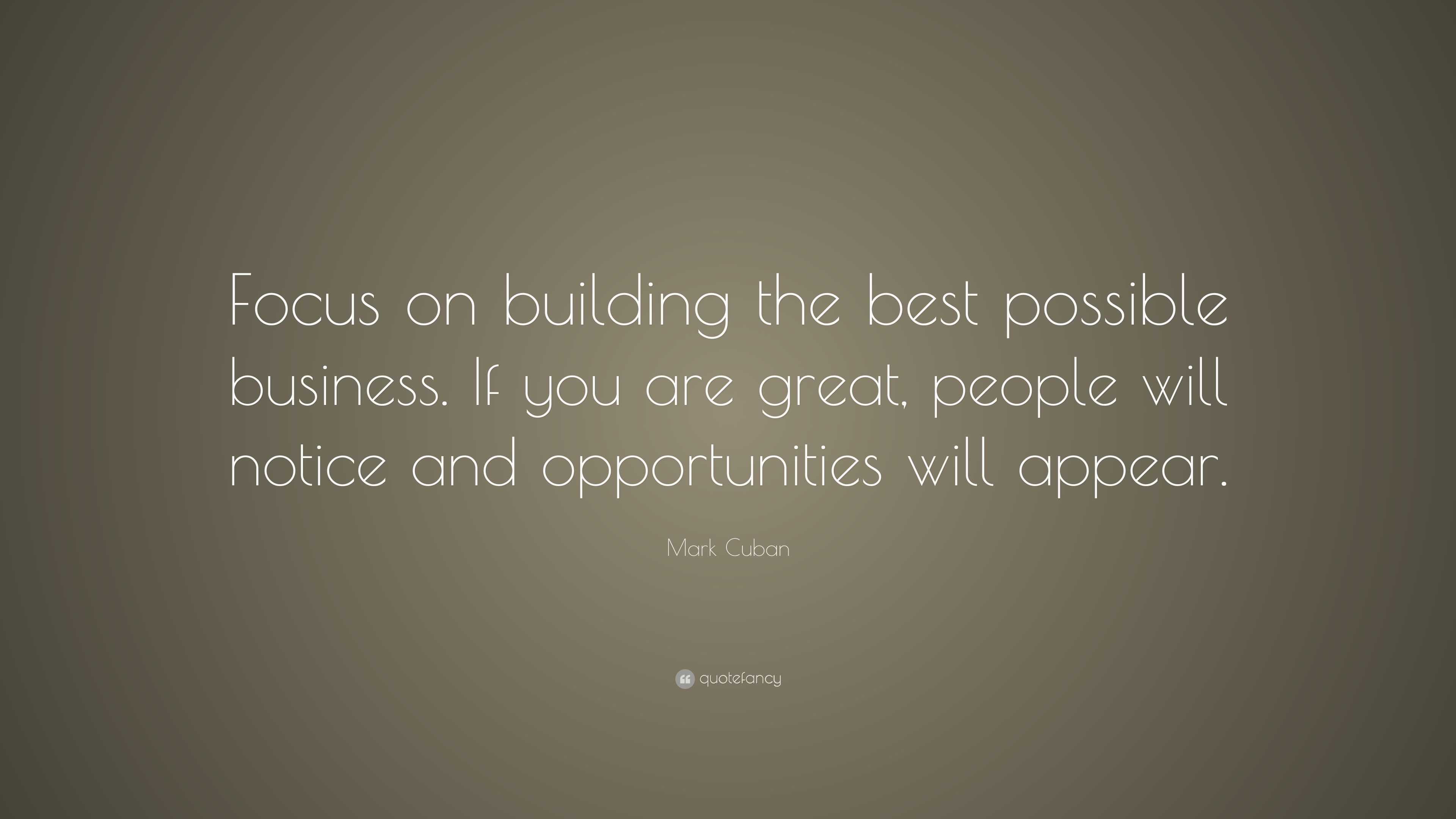 Mark Cuban Quote: “Focus on building the best possible business. If you ...