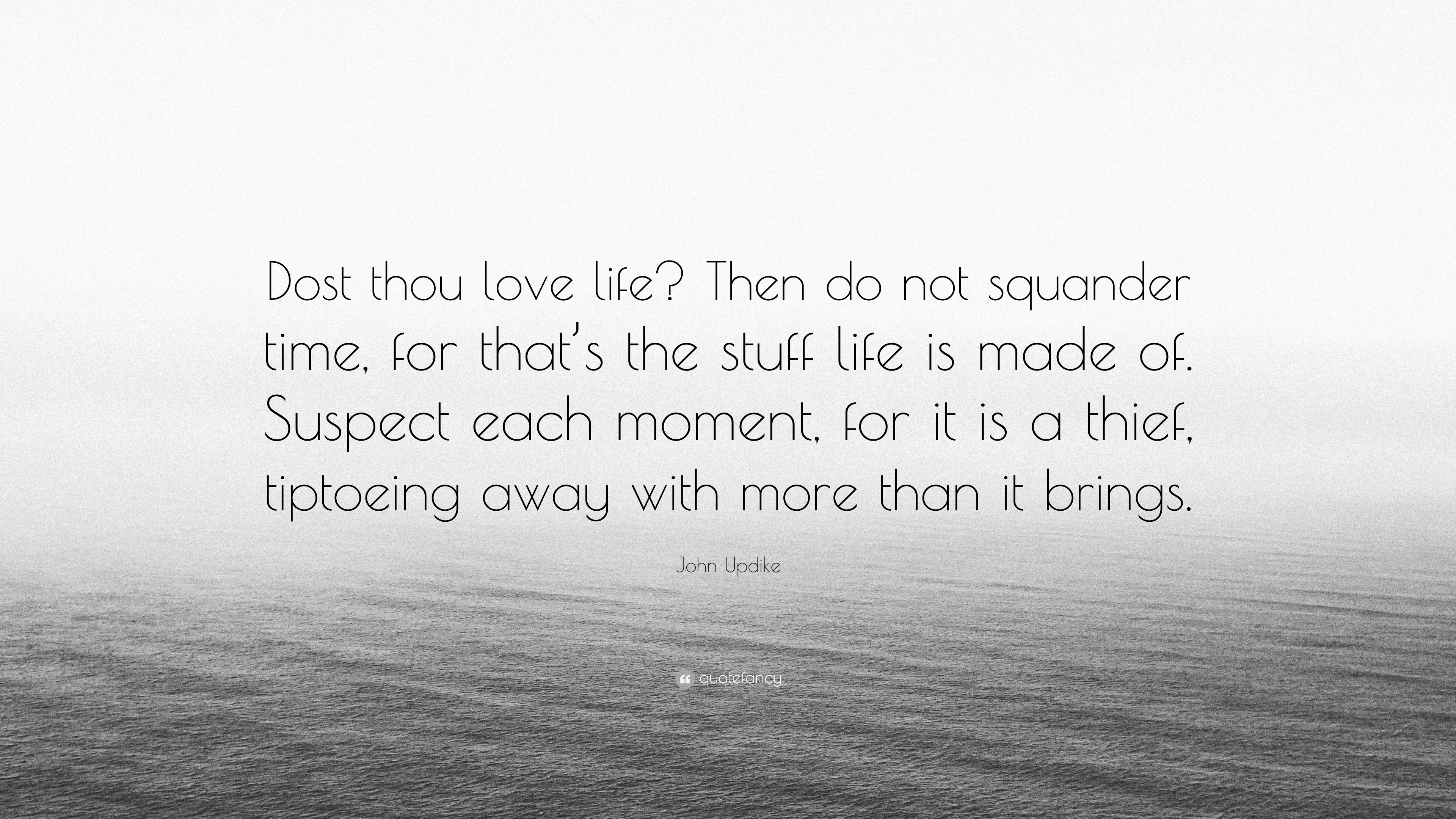 John Updike Quote: “Dost thou love life? Then do not squander time, for ...