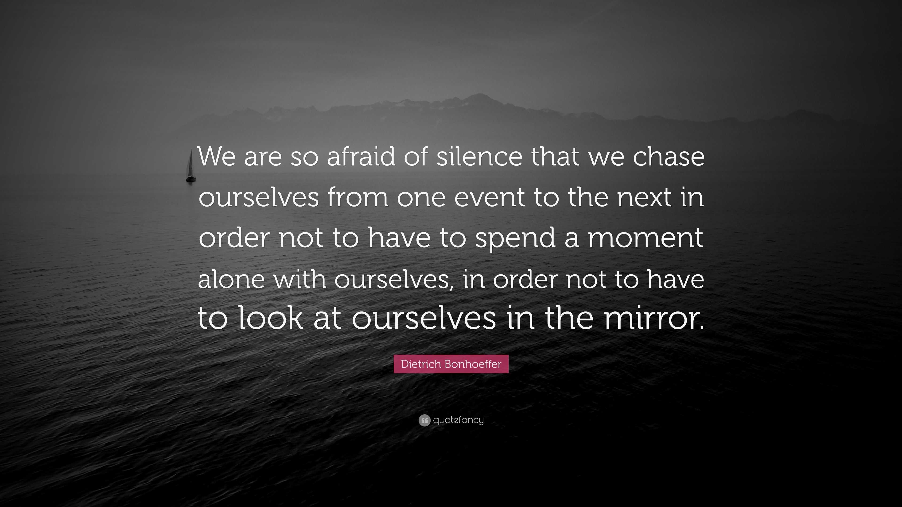 Dietrich Bonhoeffer Quote “We are so afraid of silence that we chase