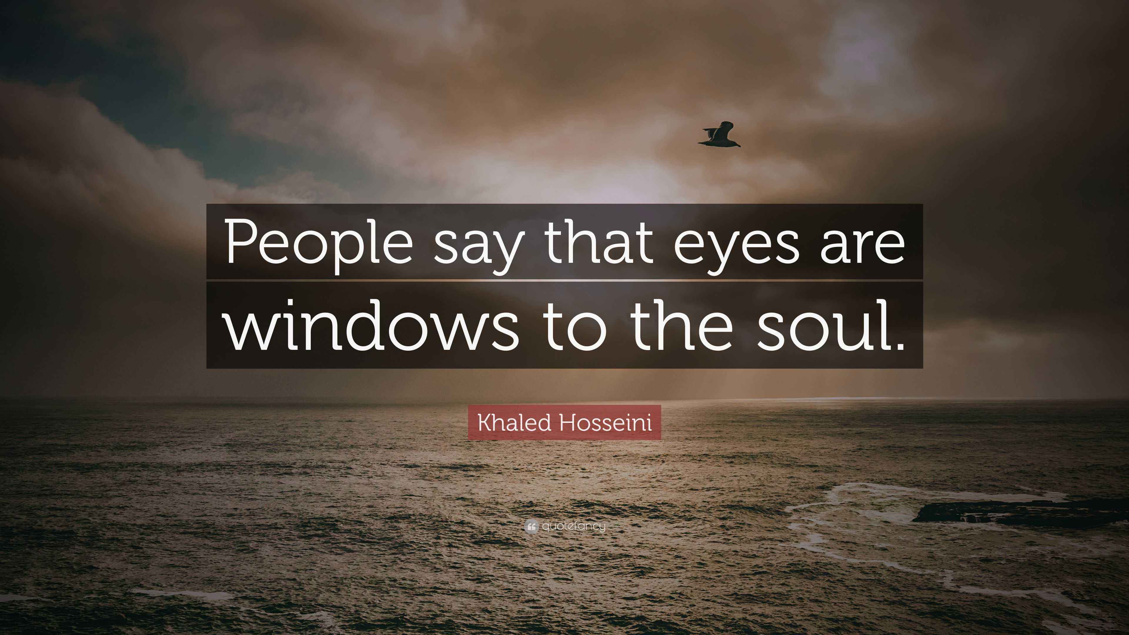 Khaled Hosseini Quote “People say that eyes are windows to the soul.”