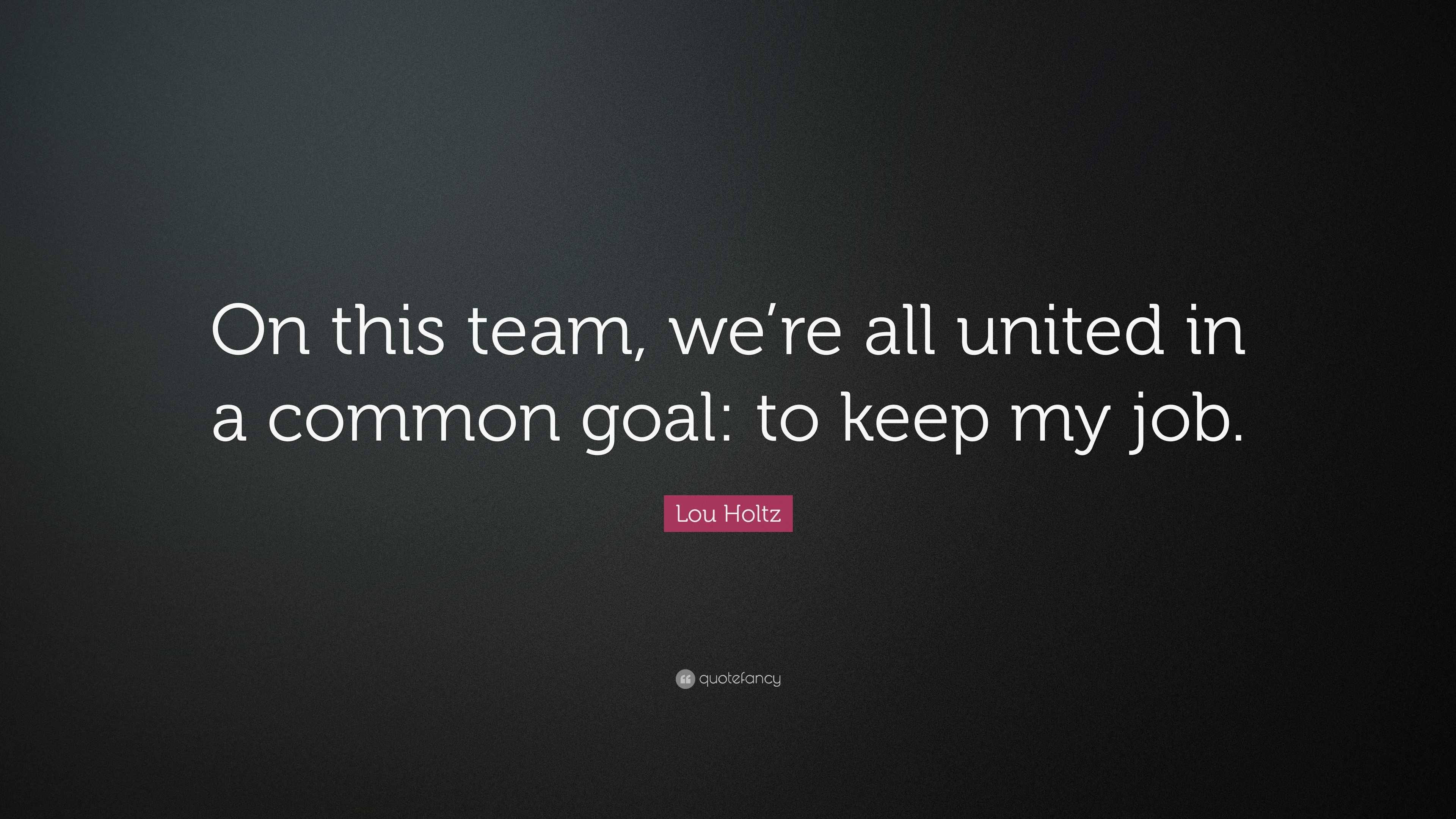 Lou Holtz Quote: “On this team, we’re all united in a common goal: to ...