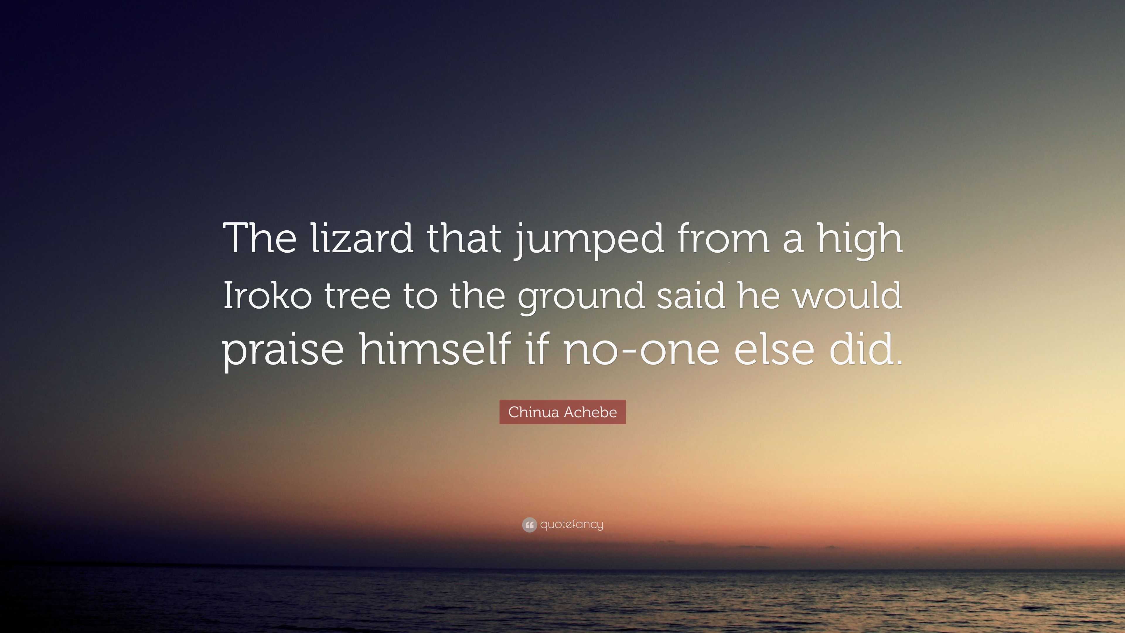 Chinua Achebe Quote “The lizard that jumped from a high Iroko tree to
