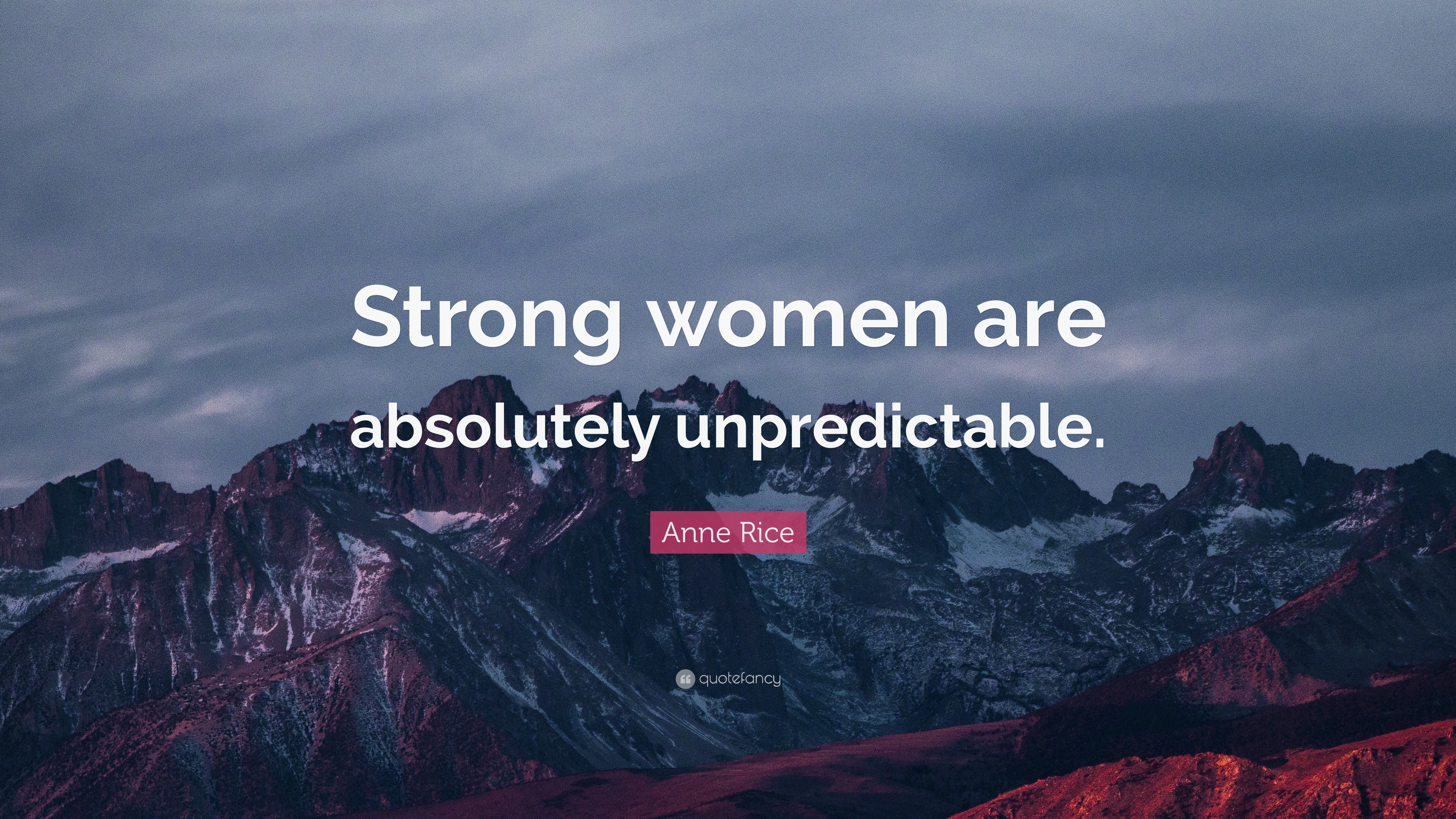 Anne Rice Quote: “Strong women are absolutely unpredictable.”