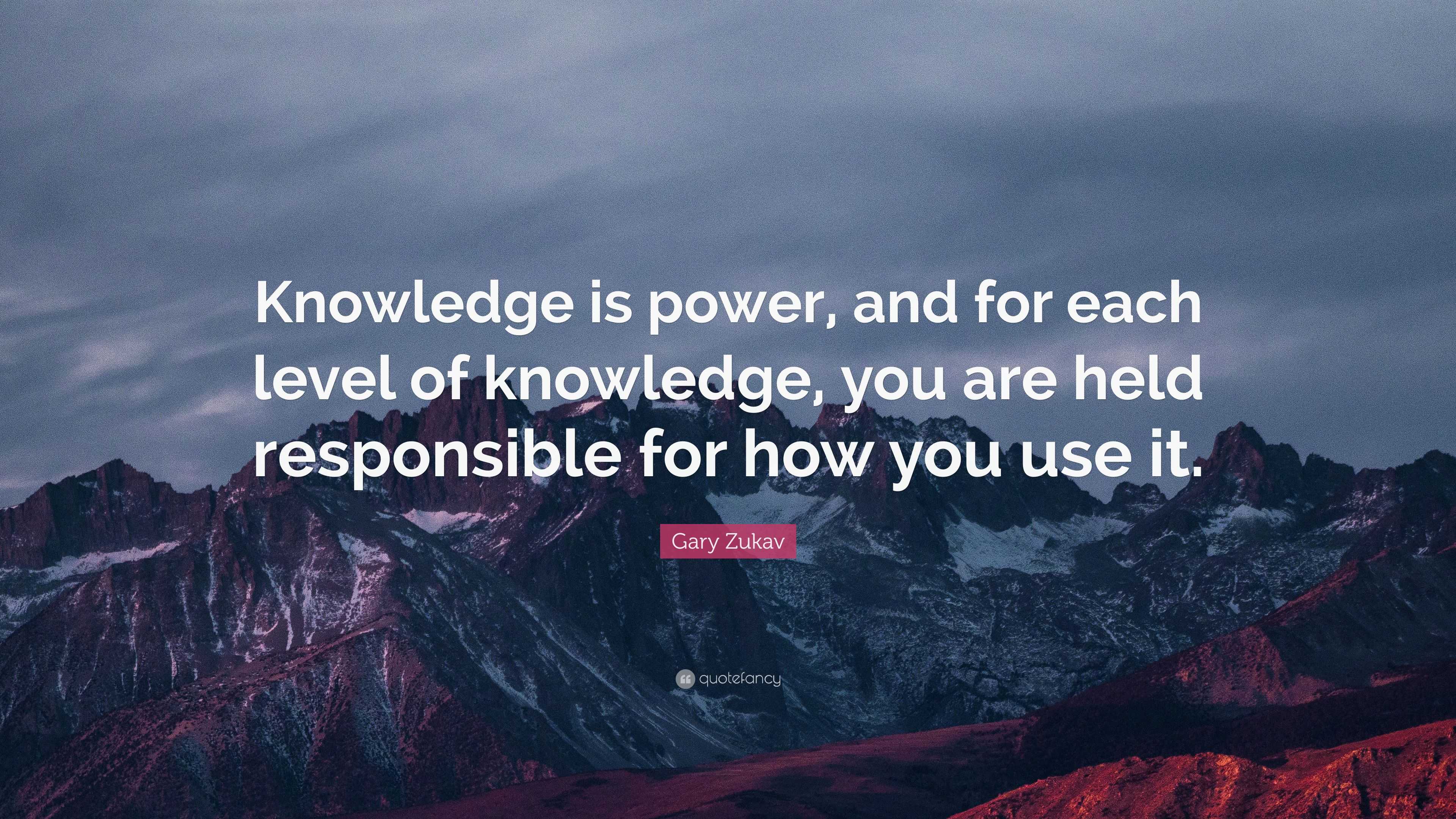 Gary Zukav Quote: “Knowledge is power, and for each level of knowledge ...