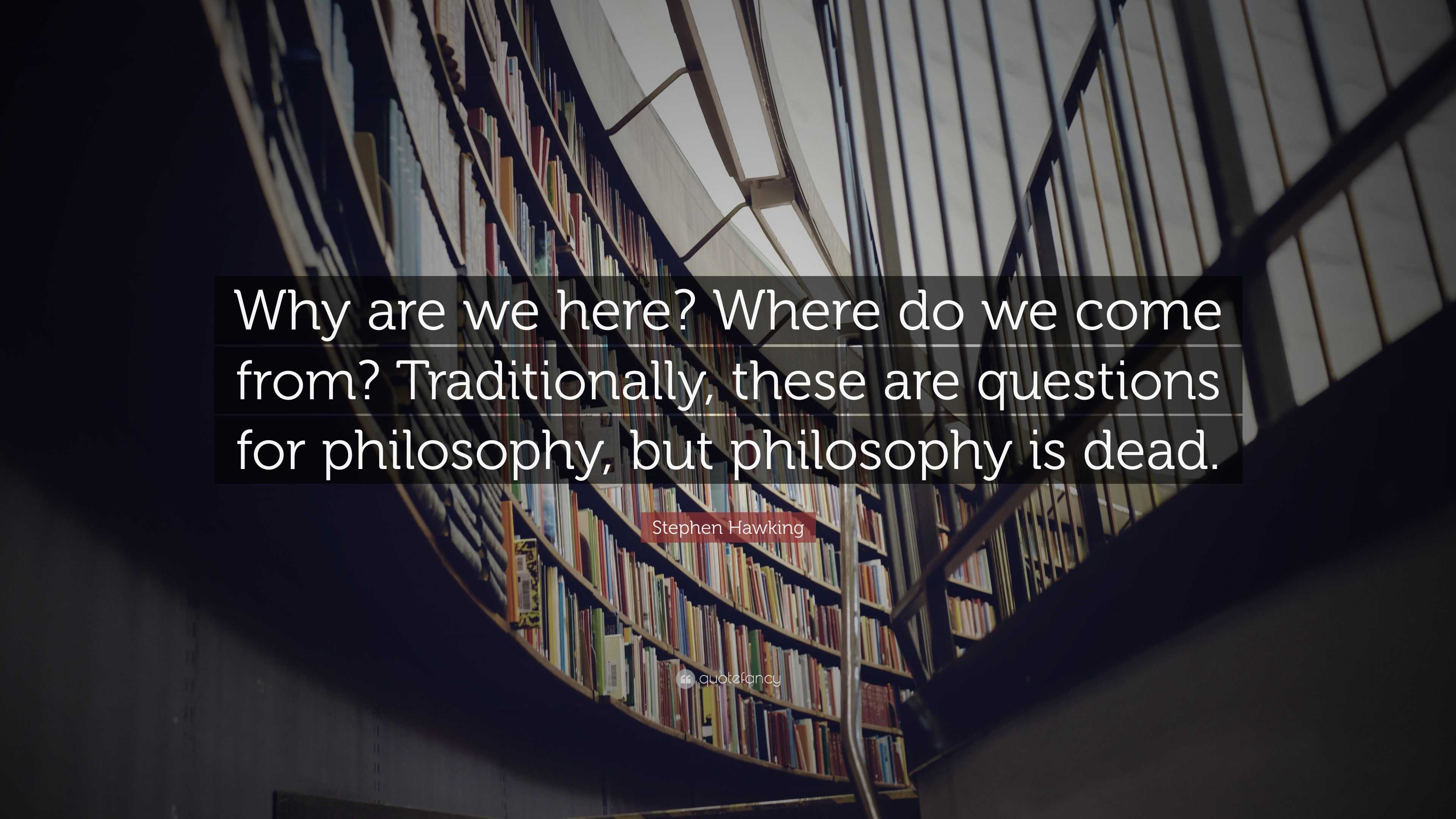 Stephen Hawking Quote: “Why are we here? Where do we come from ...