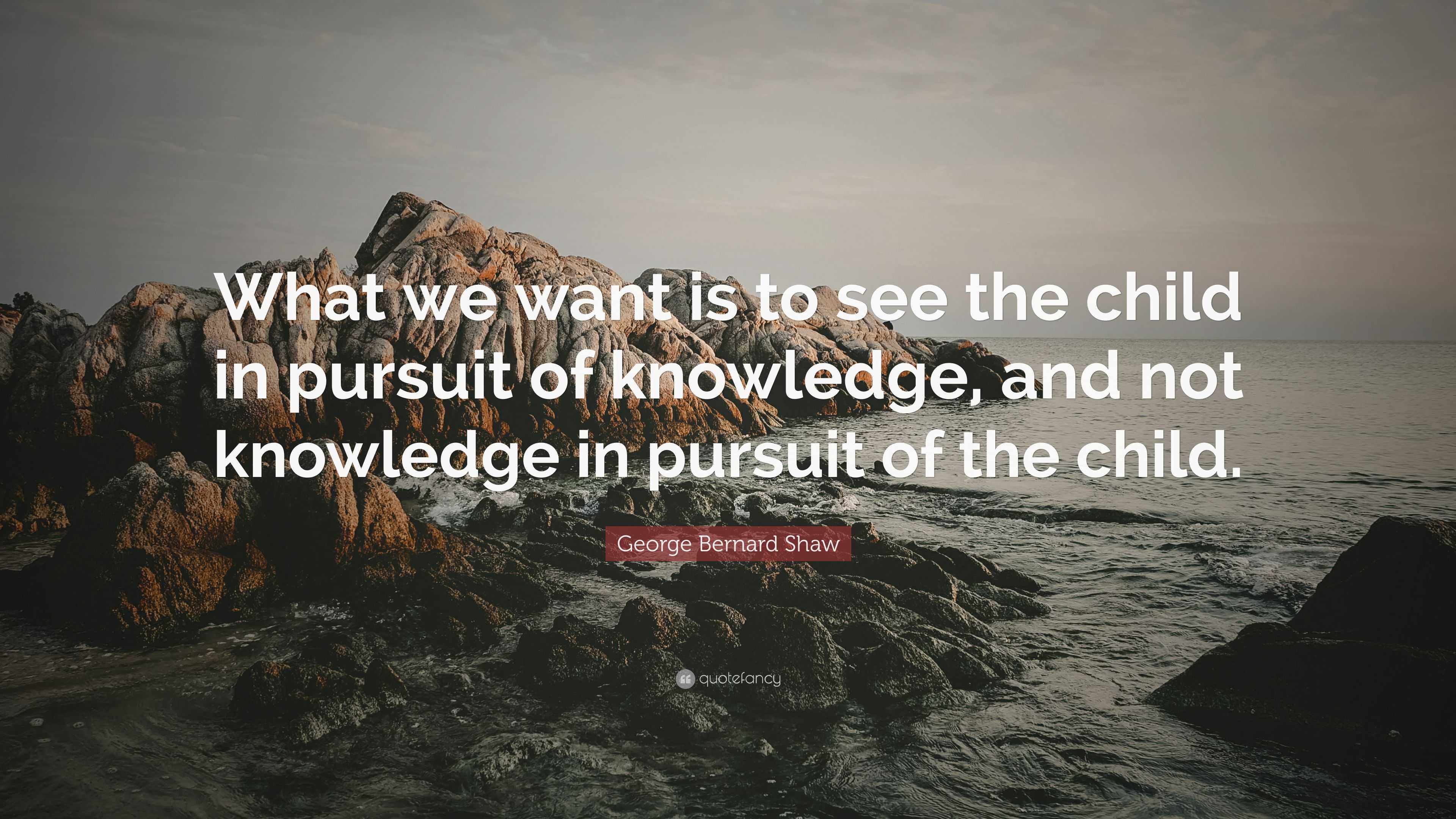 Bernard Shaw Quote “What we want is to see the