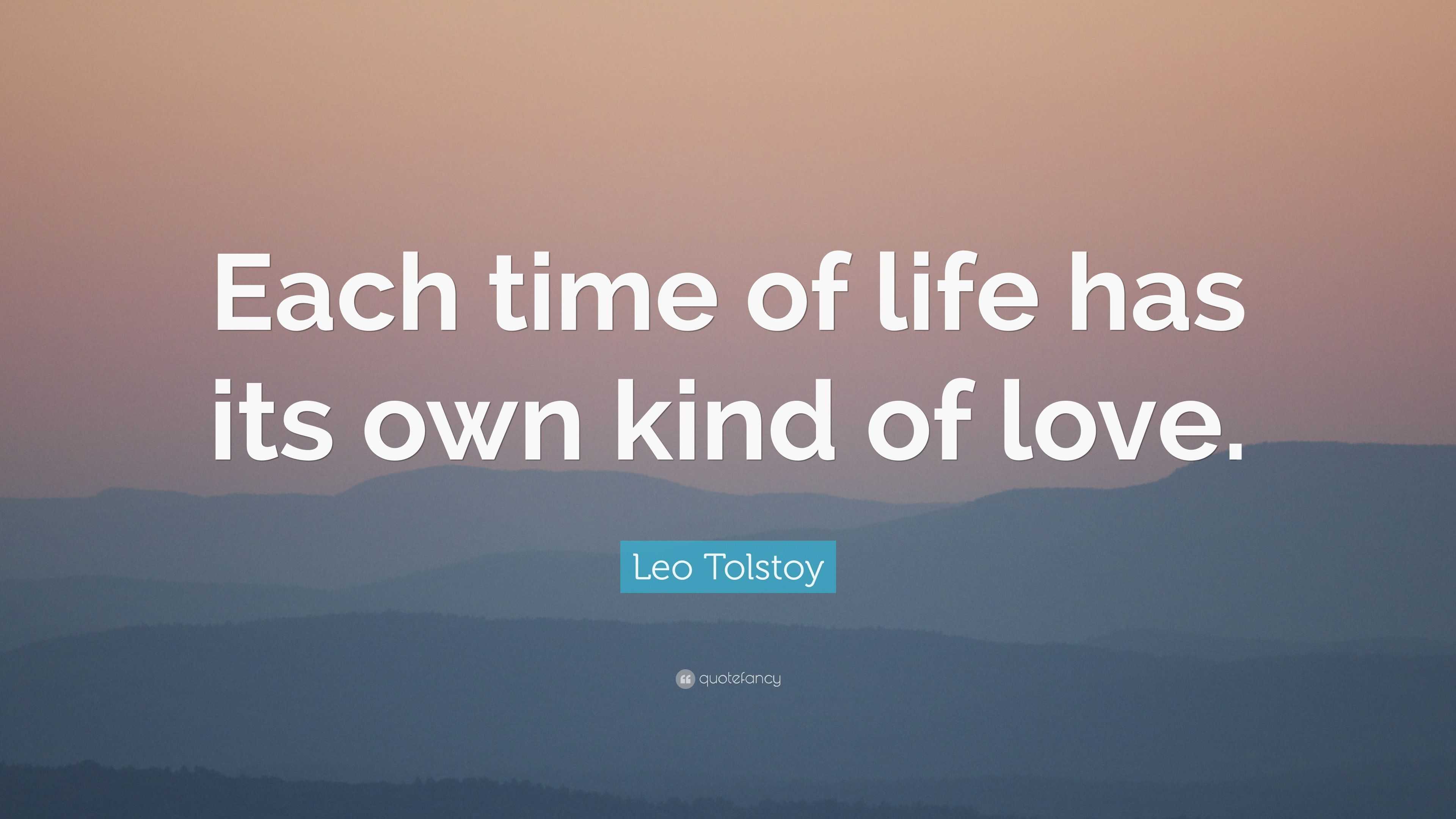 Leo Tolstoy Quote: “Each time of life has its own kind of love.”