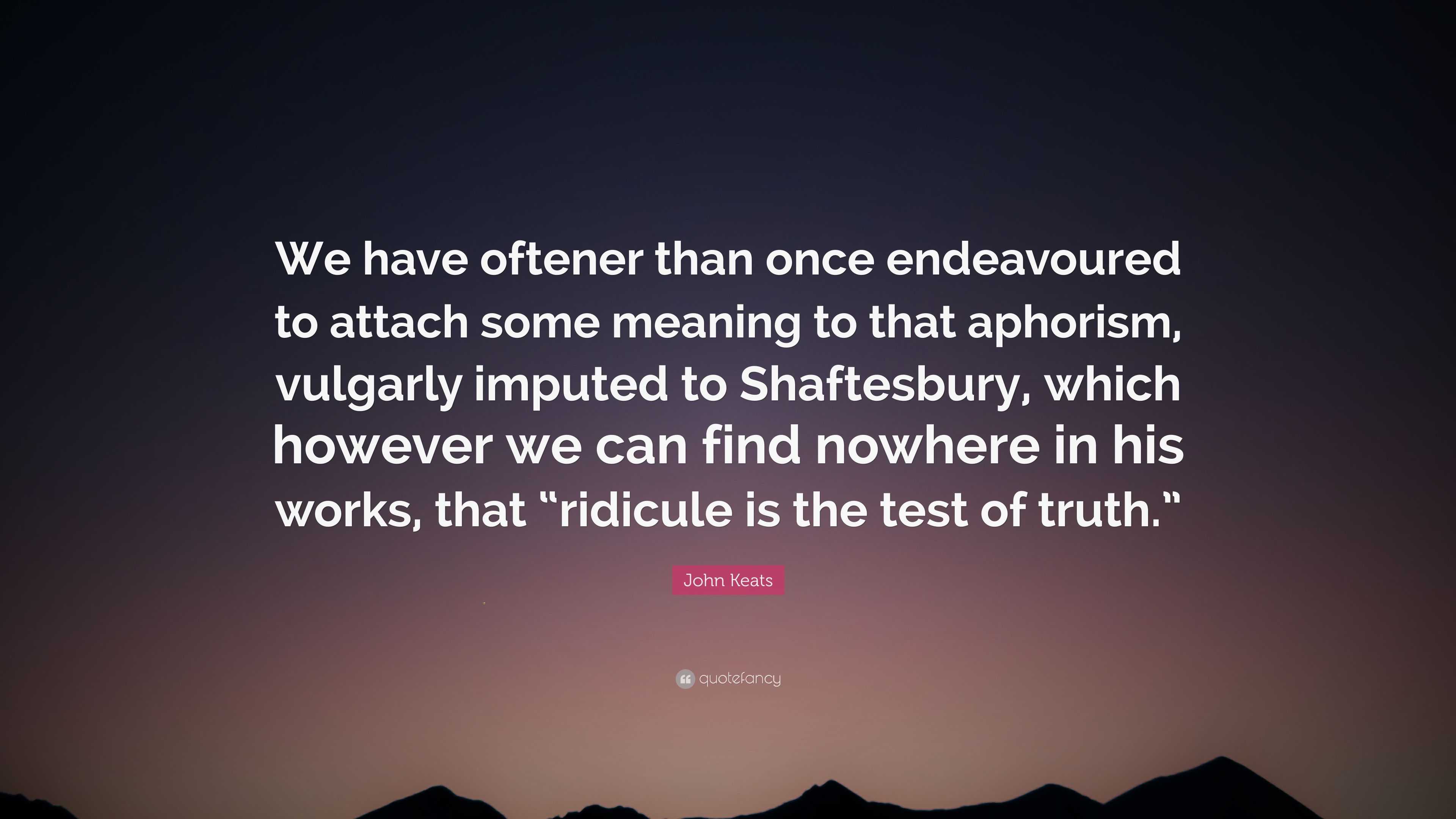 John Keats Quote: “We have oftener than once endeavoured to attach some ...