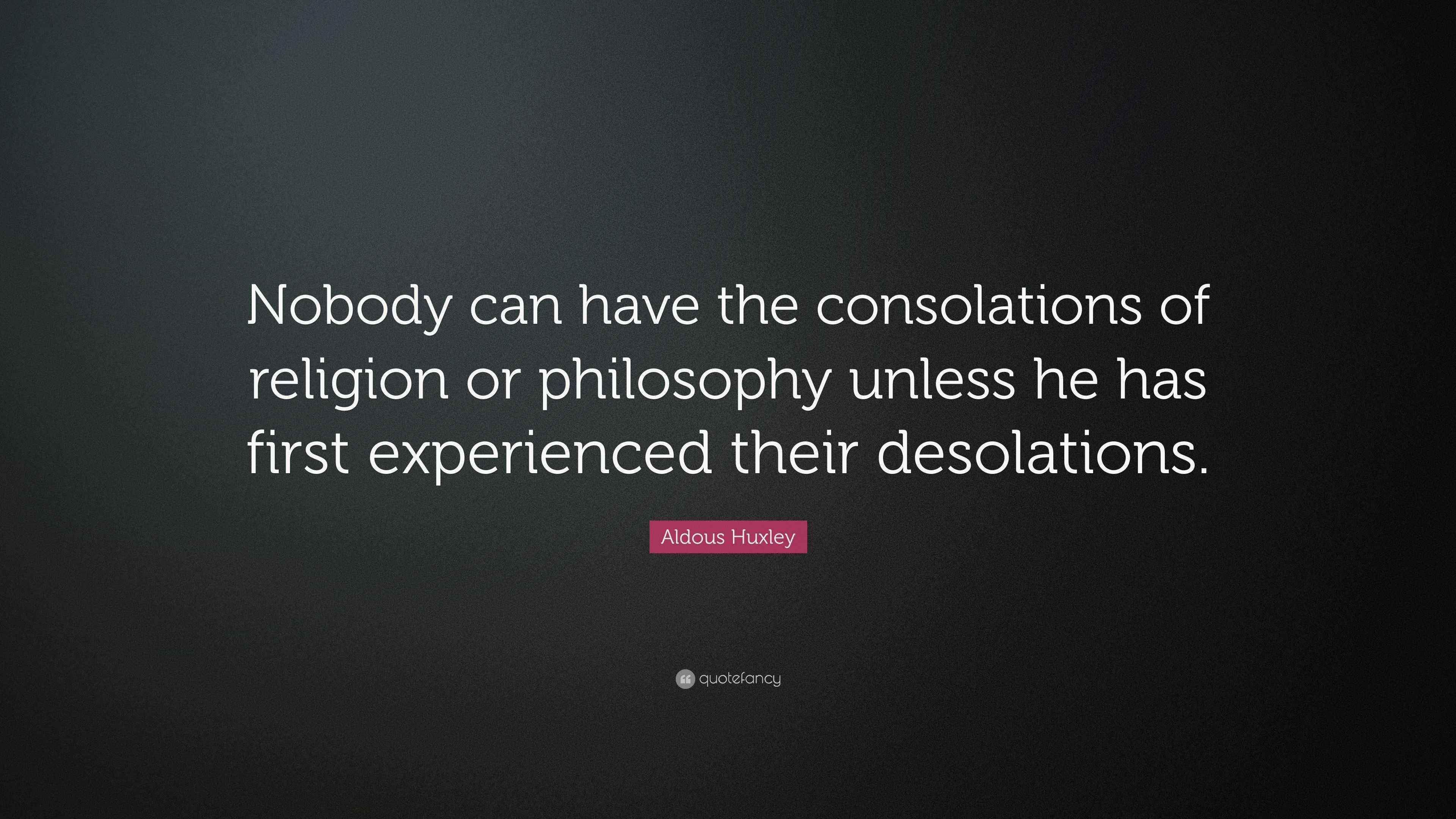 Aldous Huxley Quote “Nobody can have the consolations of religion or