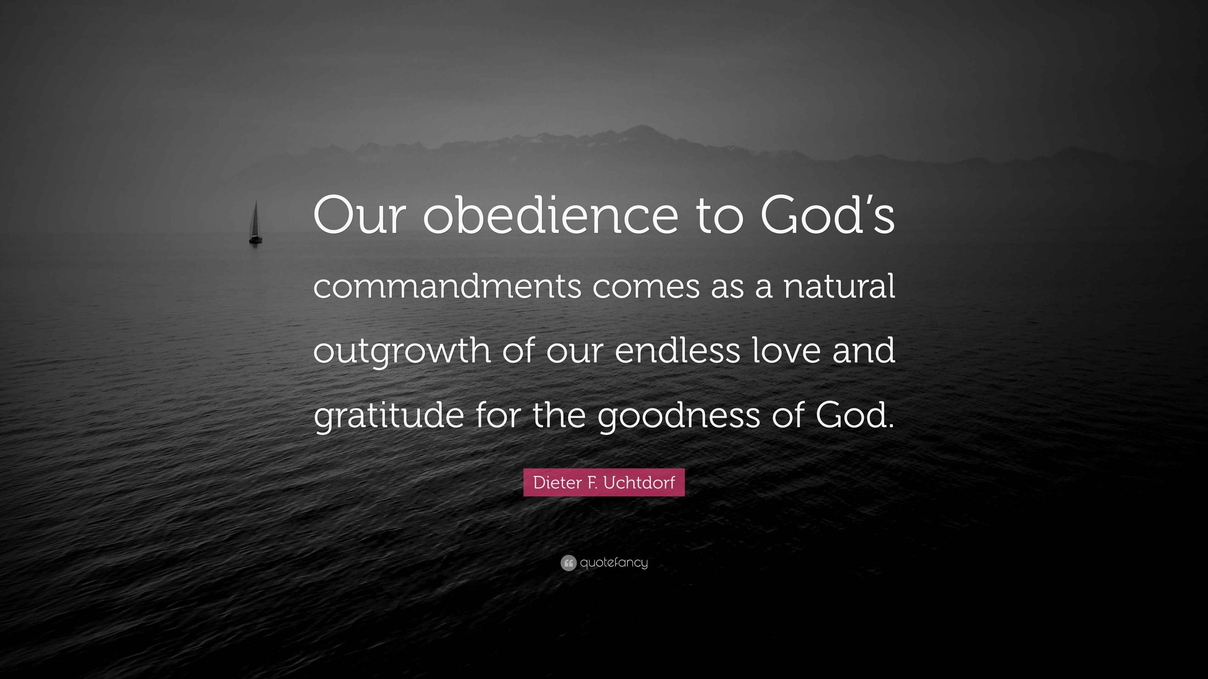 Dieter F. Uchtdorf Quote: “Our obedience to God’s commandments comes as ...