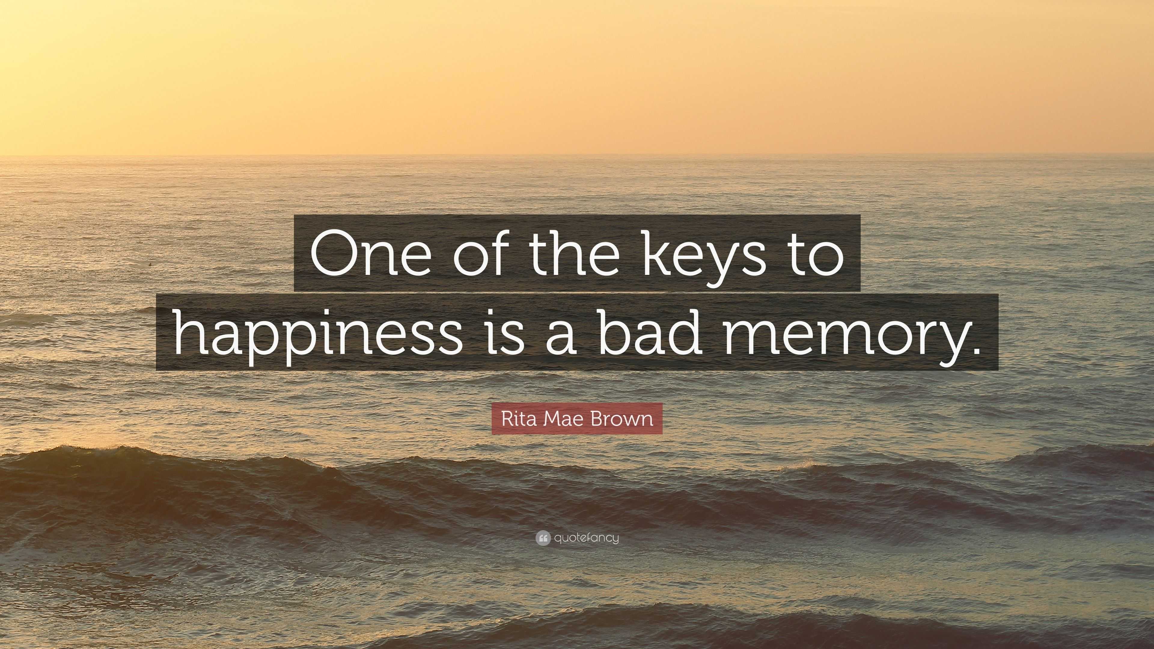 Rita Mae Brown Quote: “One of the keys to happiness is a bad memory.”