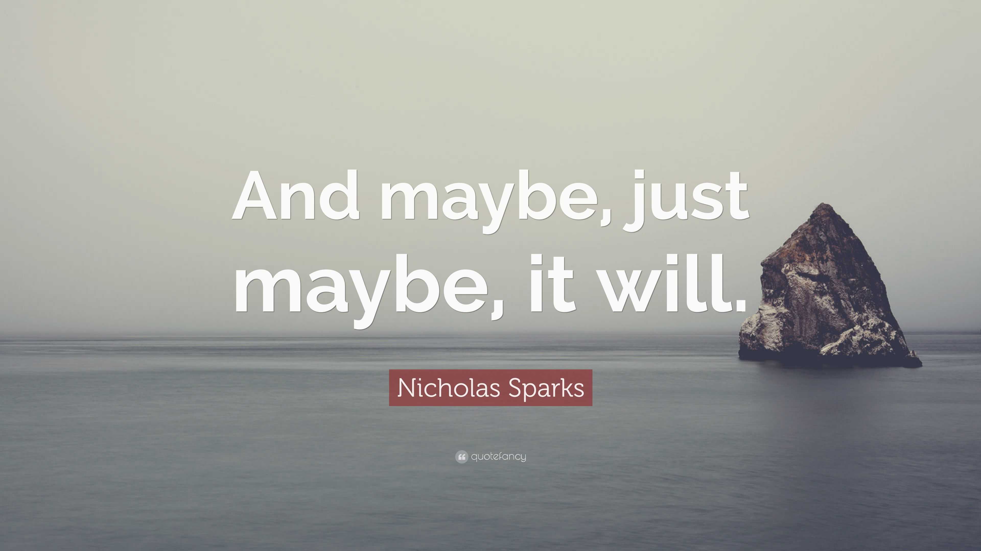 Nicholas Sparks Quote: “And maybe, just maybe, it will.”