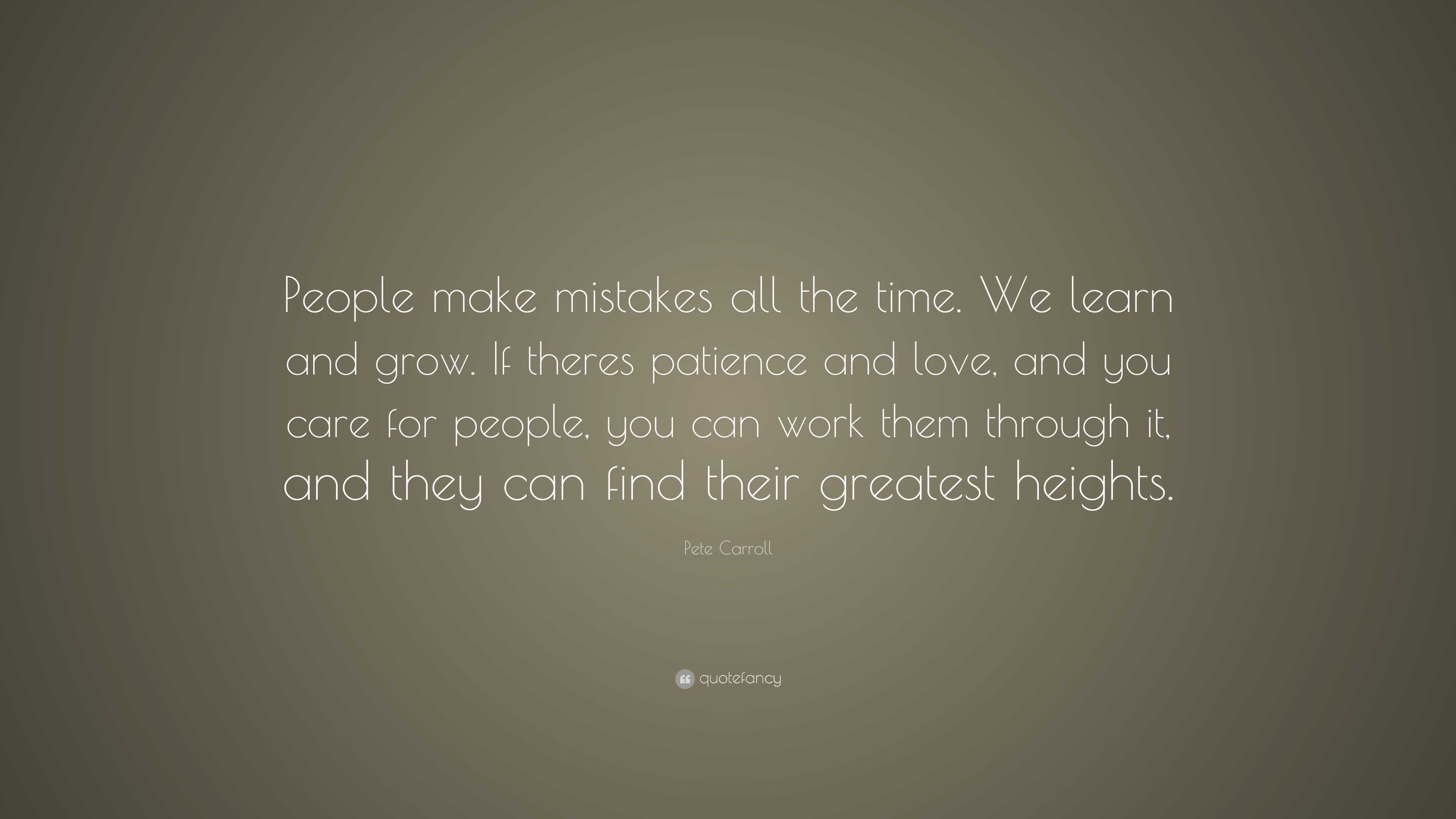 Pete Carroll Quote: “People make mistakes all the time. We learn and