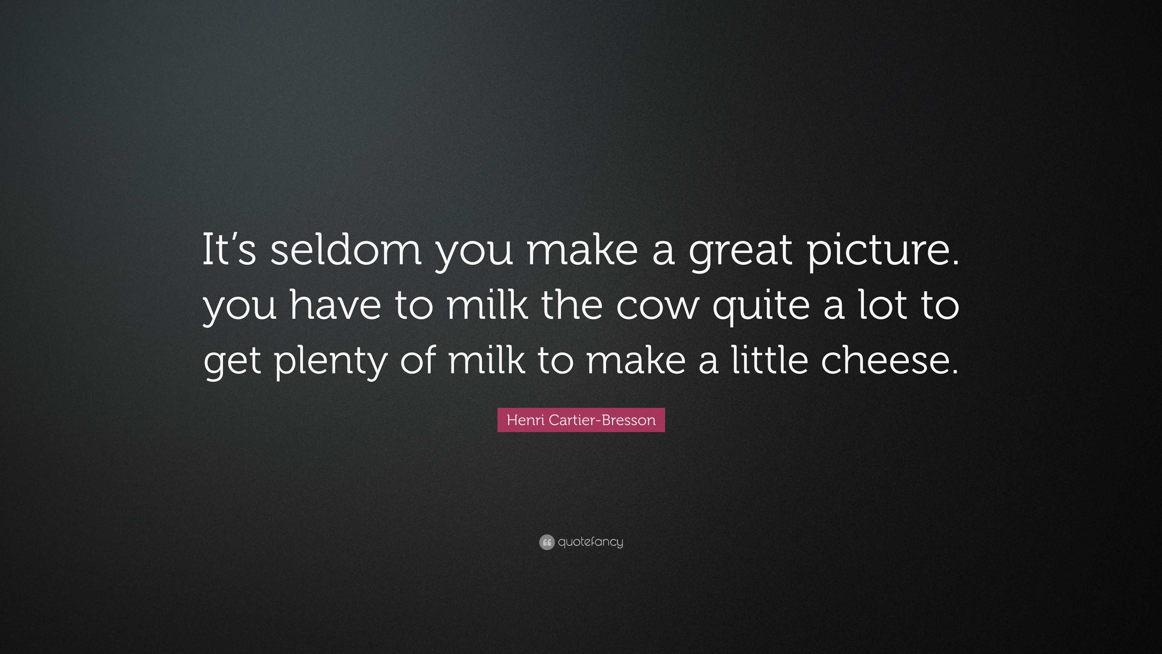 Henri Cartier-Bresson Quote: “It’s seldom you make a great picture. you ...