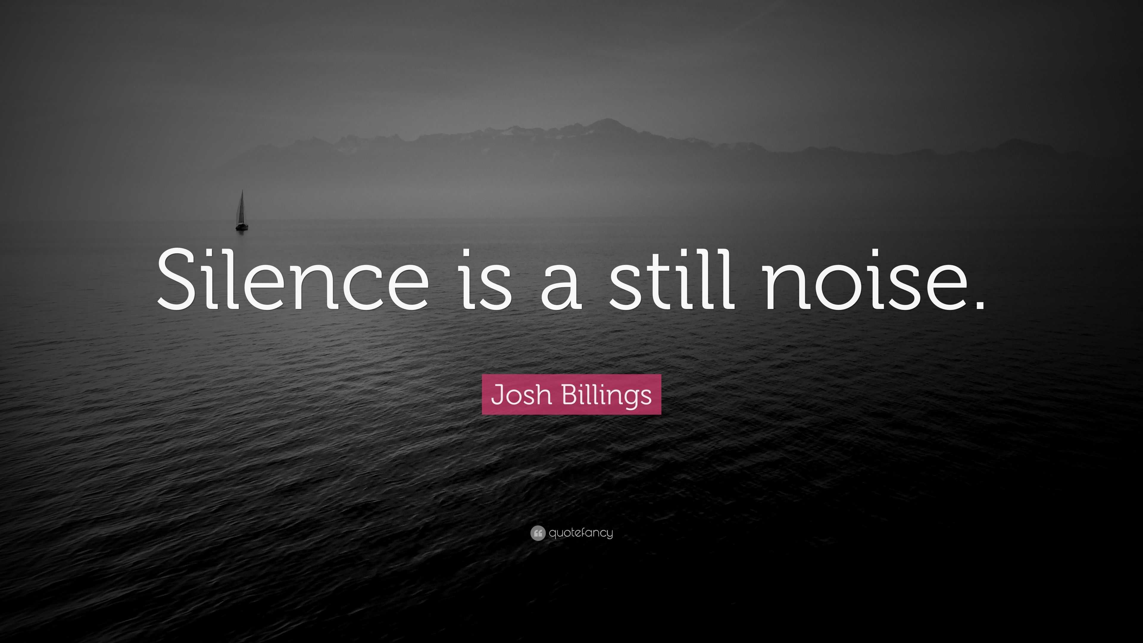 Josh Billings Quote: “Silence is a still noise.”