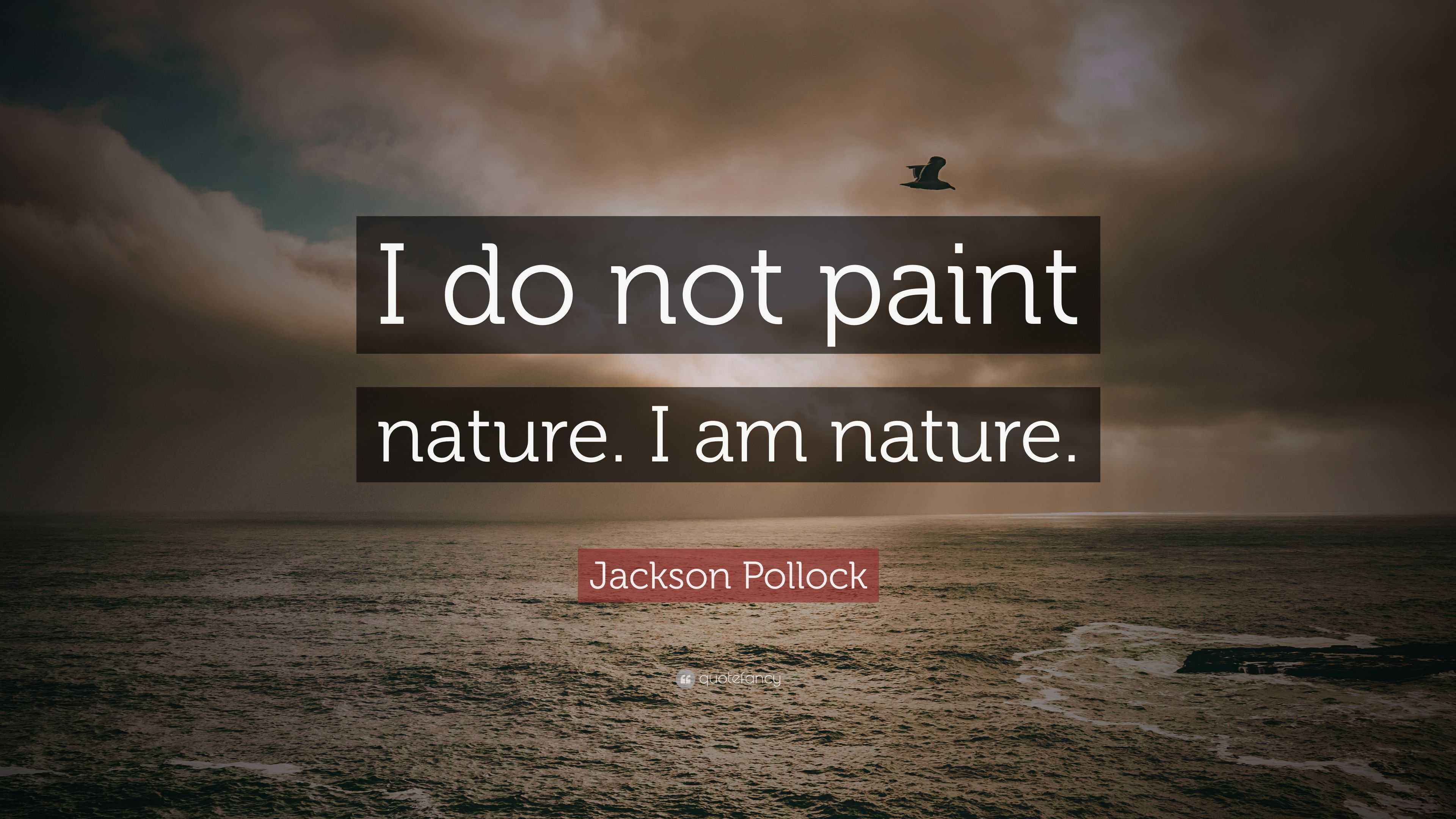 Jackson Pollock Quote “I do not paint nature. I am nature.”