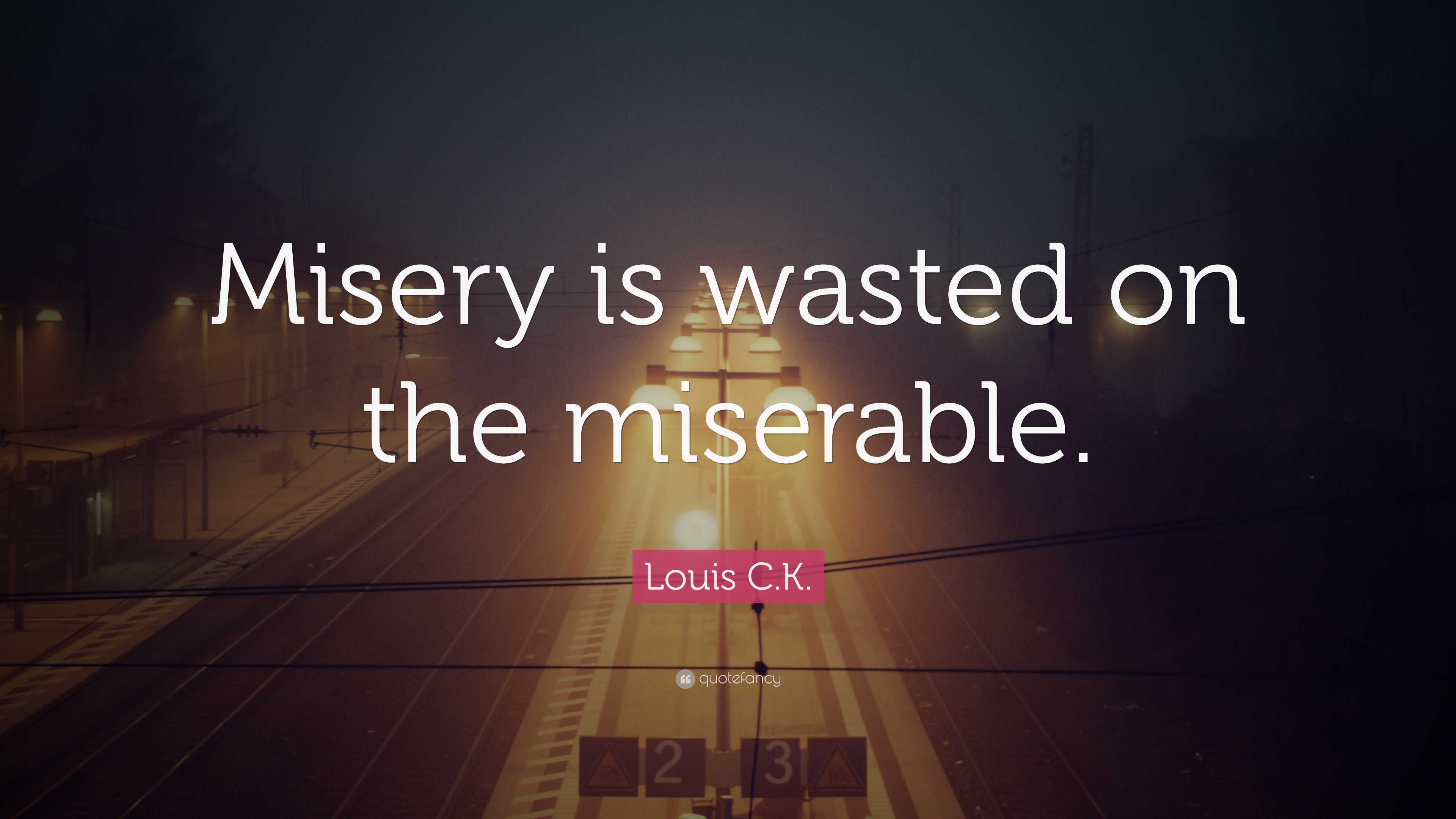 louis-c-k-quote-misery-is-wasted-on-the-miserable