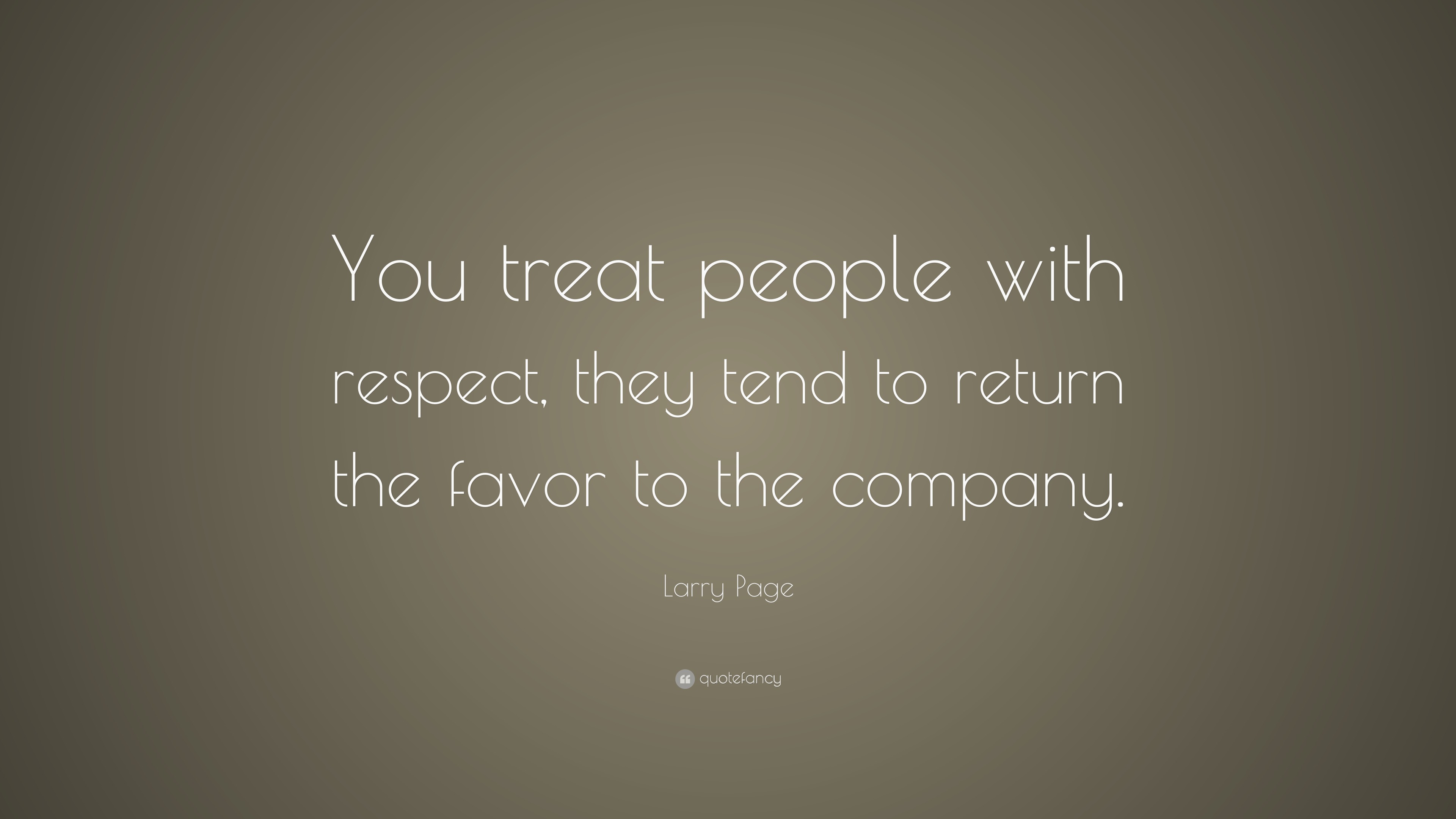 Larry Page Quote: “You treat people with respect, they tend to return ...