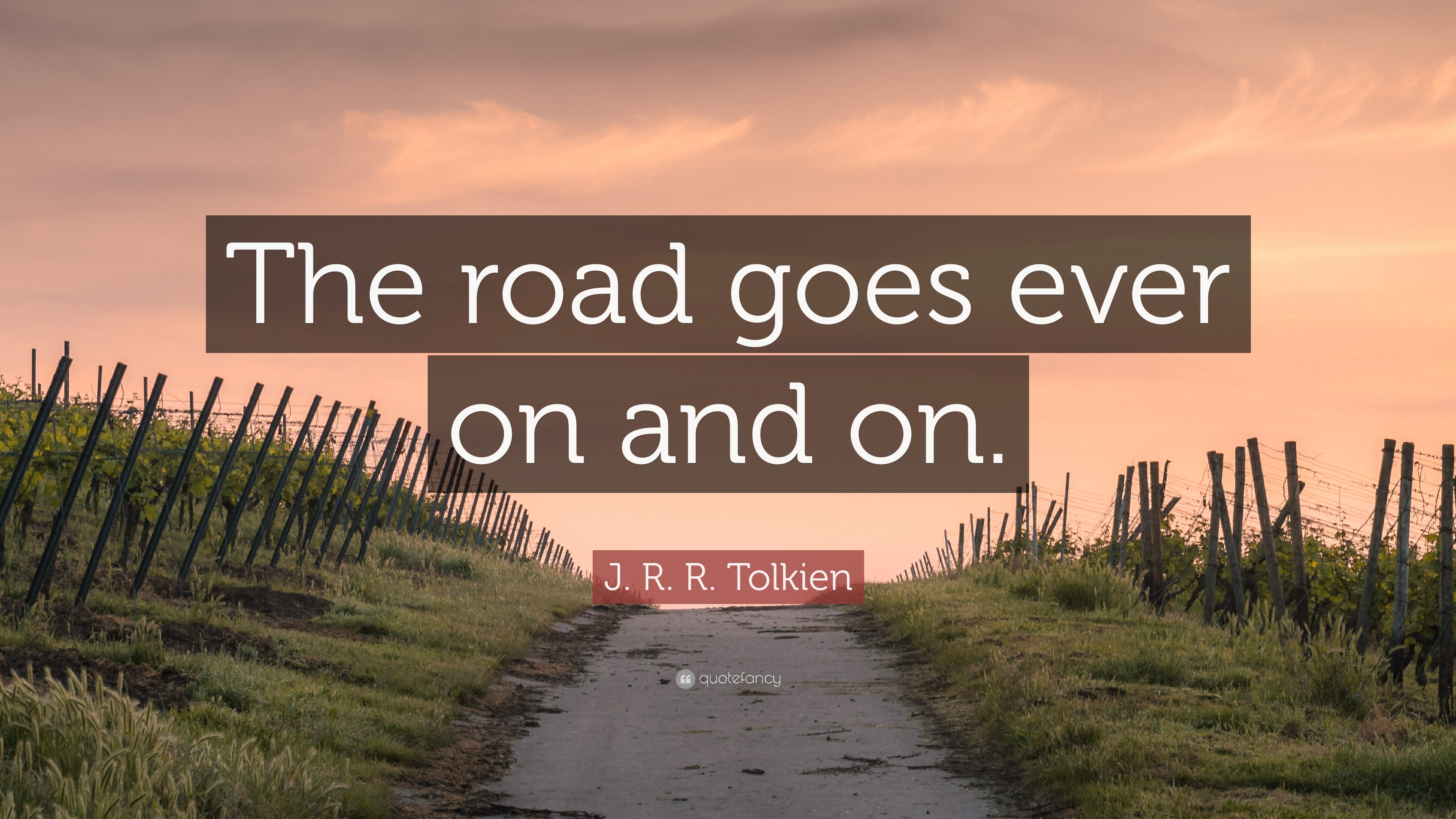 J. R. R. Tolkien Quote “The road goes ever on and on.”