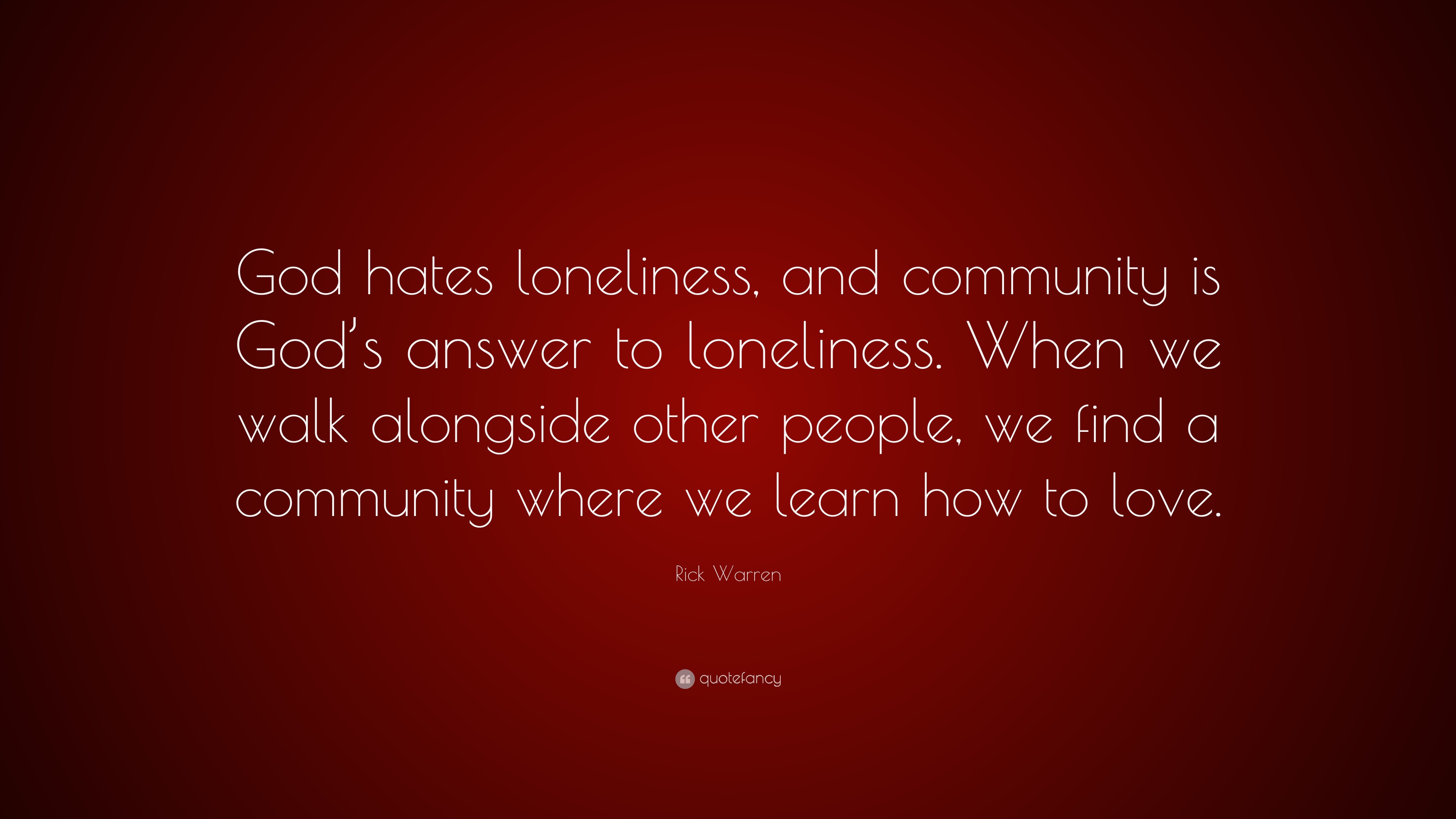 Rick Warren Quote “God hates loneliness, and community is God’s answer