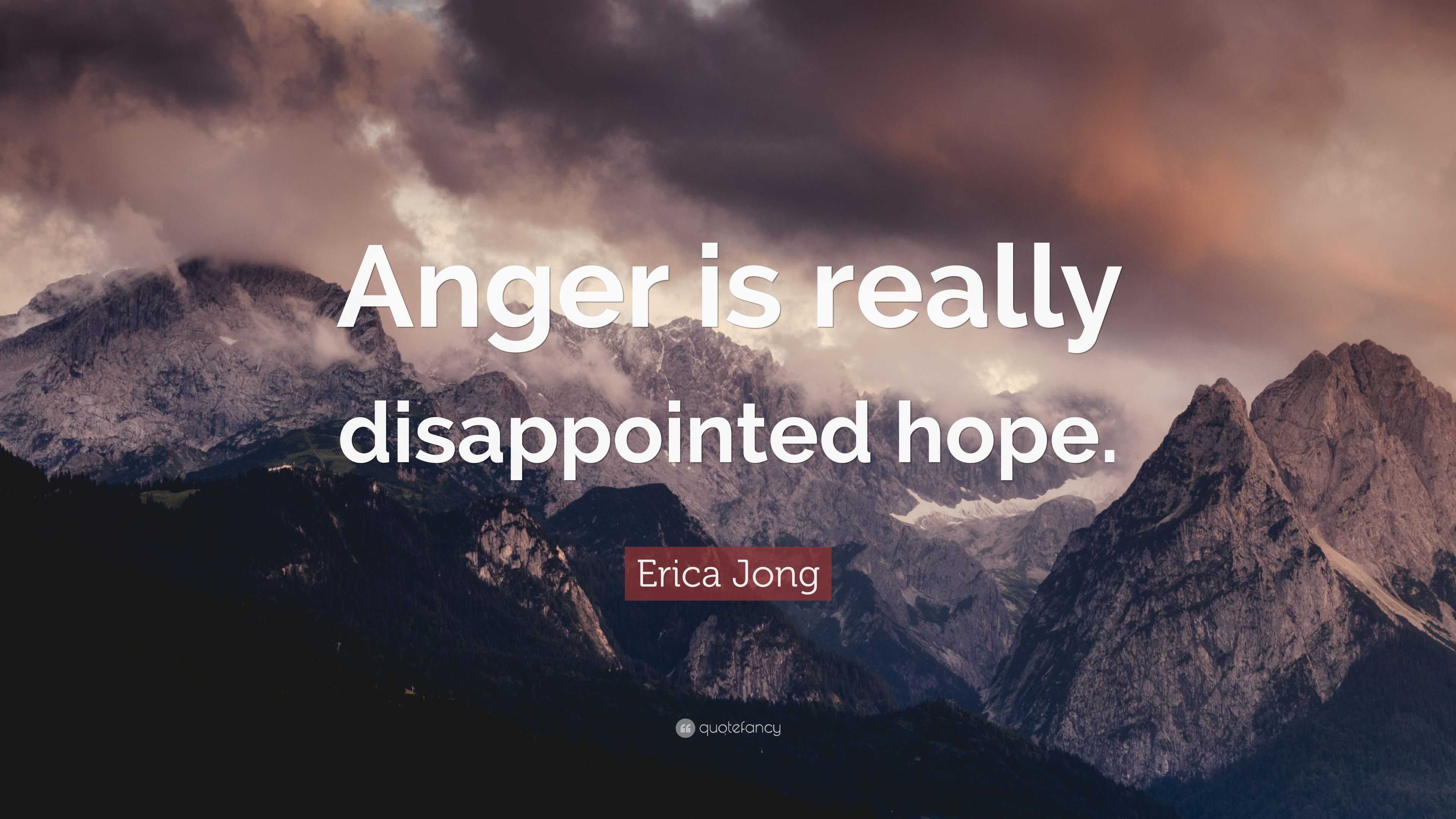 Erica Jong Quote: “Anger is really disappointed hope.”