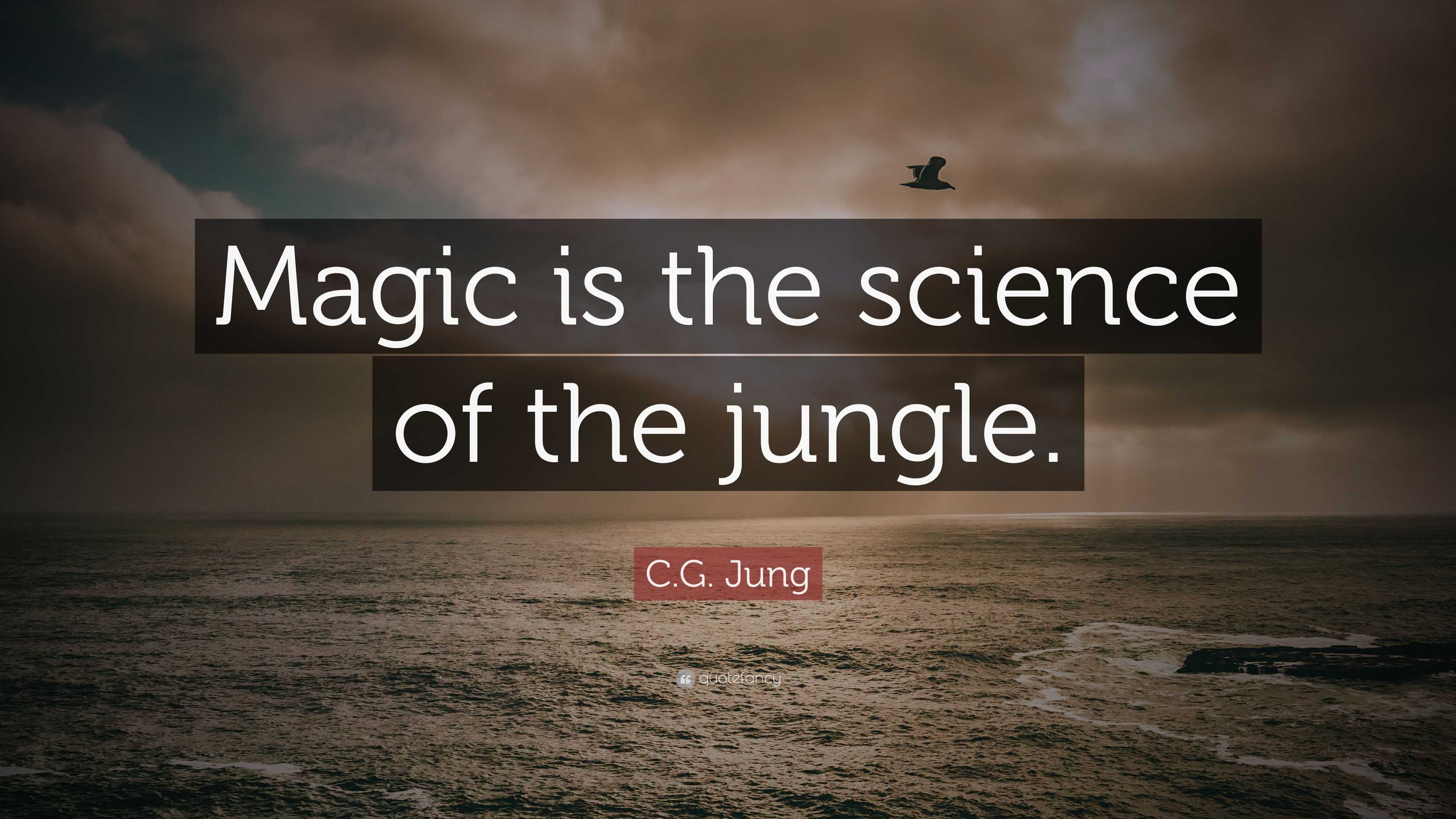 C.G. Jung Quote: “Magic is the science of the jungle.”