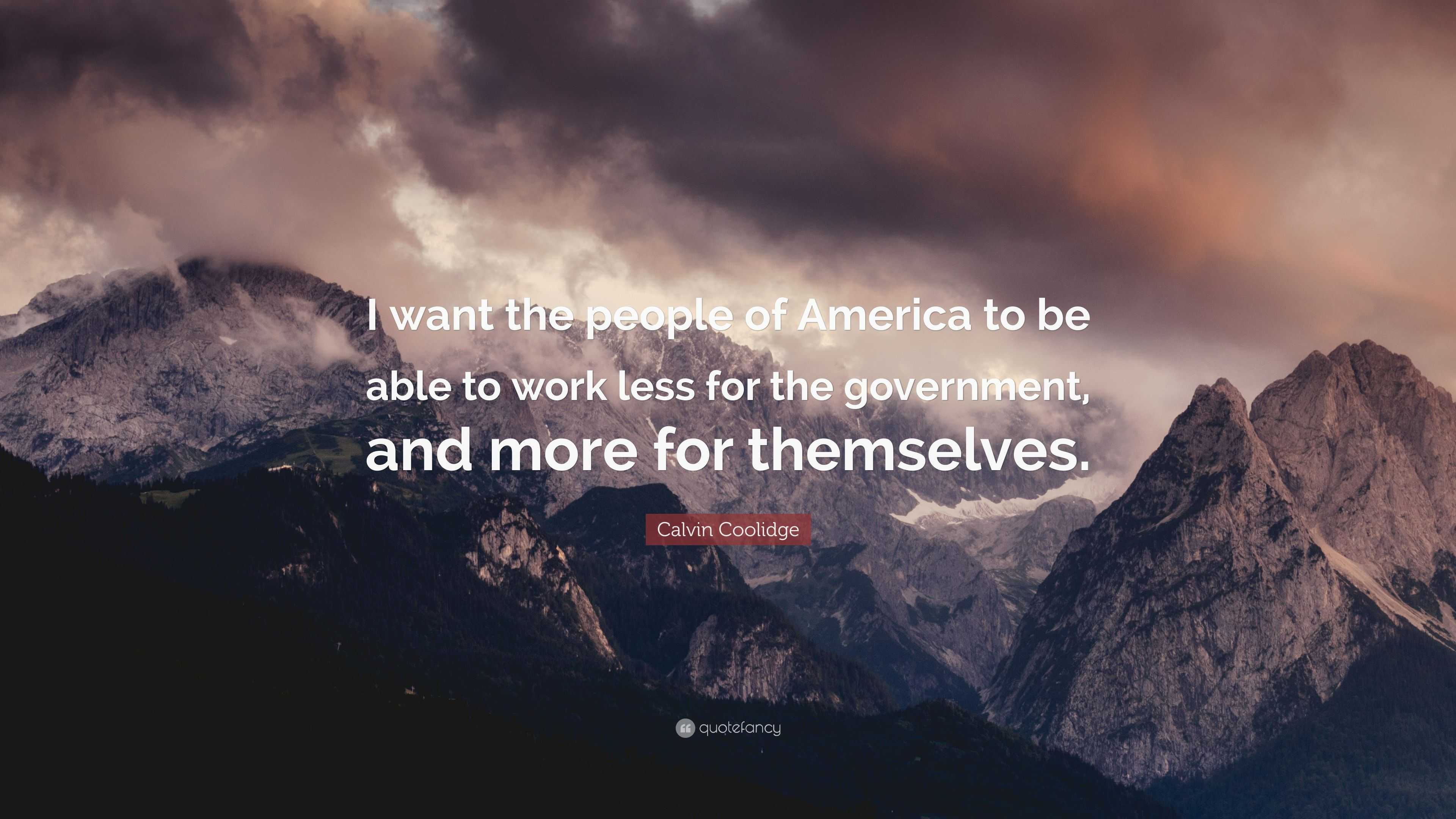 Calvin Coolidge Quote: “I want the people of America to be able to work ...