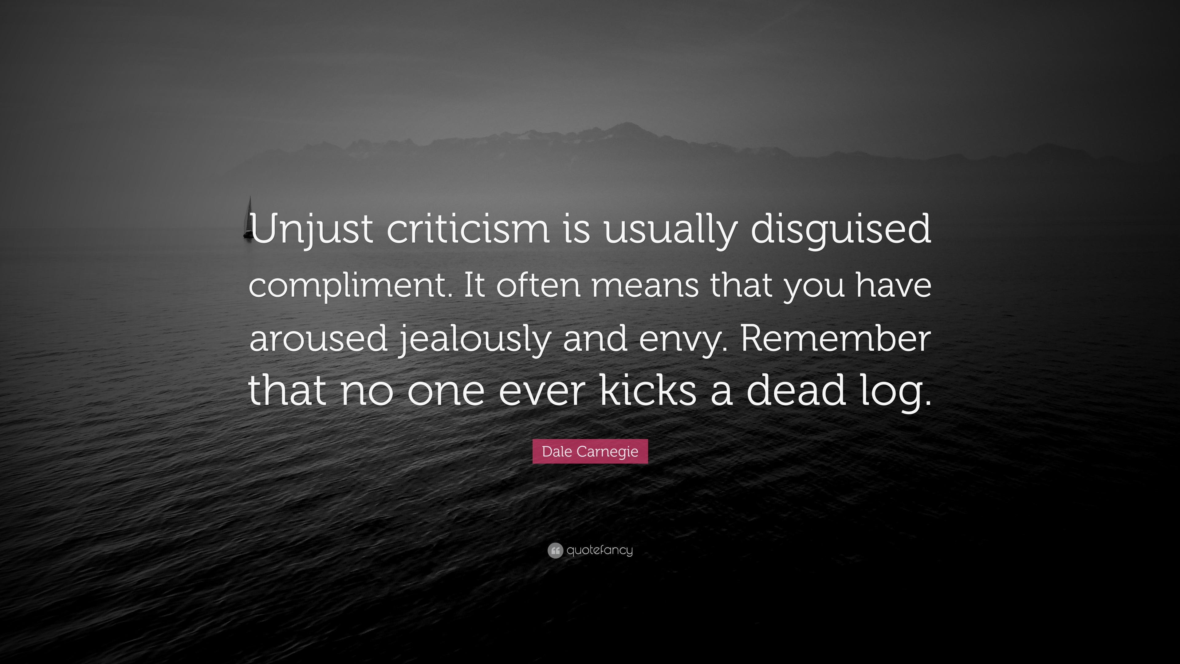 Dale Carnegie Quote: “Unjust criticism is usually disguised compliment