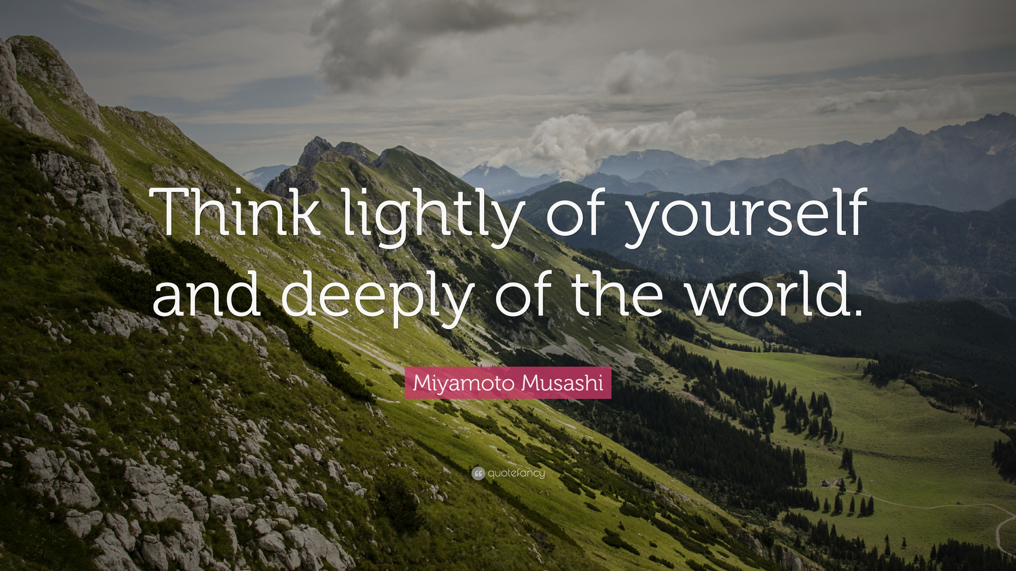 Miyamoto Musashi Quote: “Think lightly of yourself and deeply of the