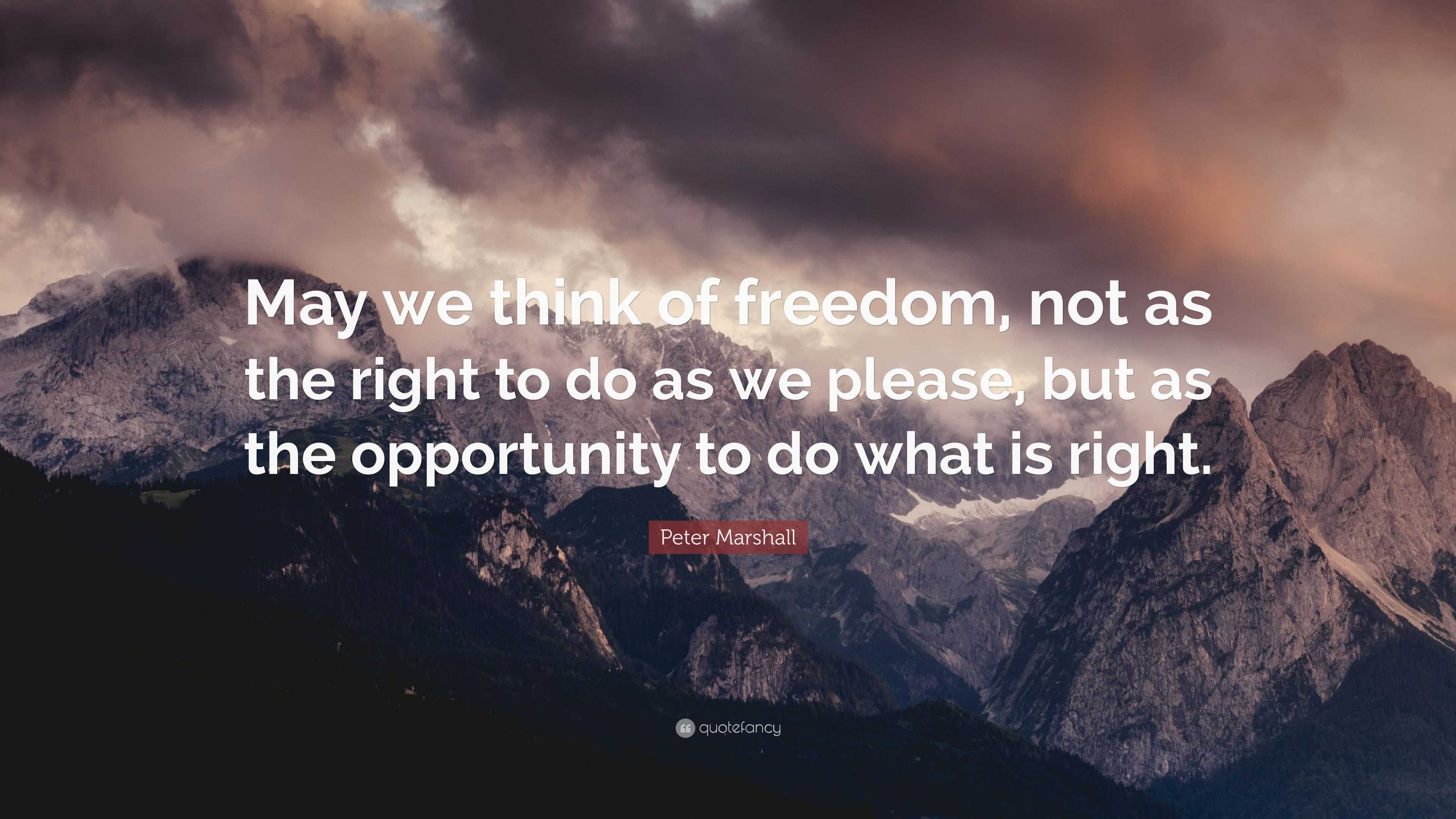 Peter Marshall Quote: “May we think of freedom, not as the right to do ...