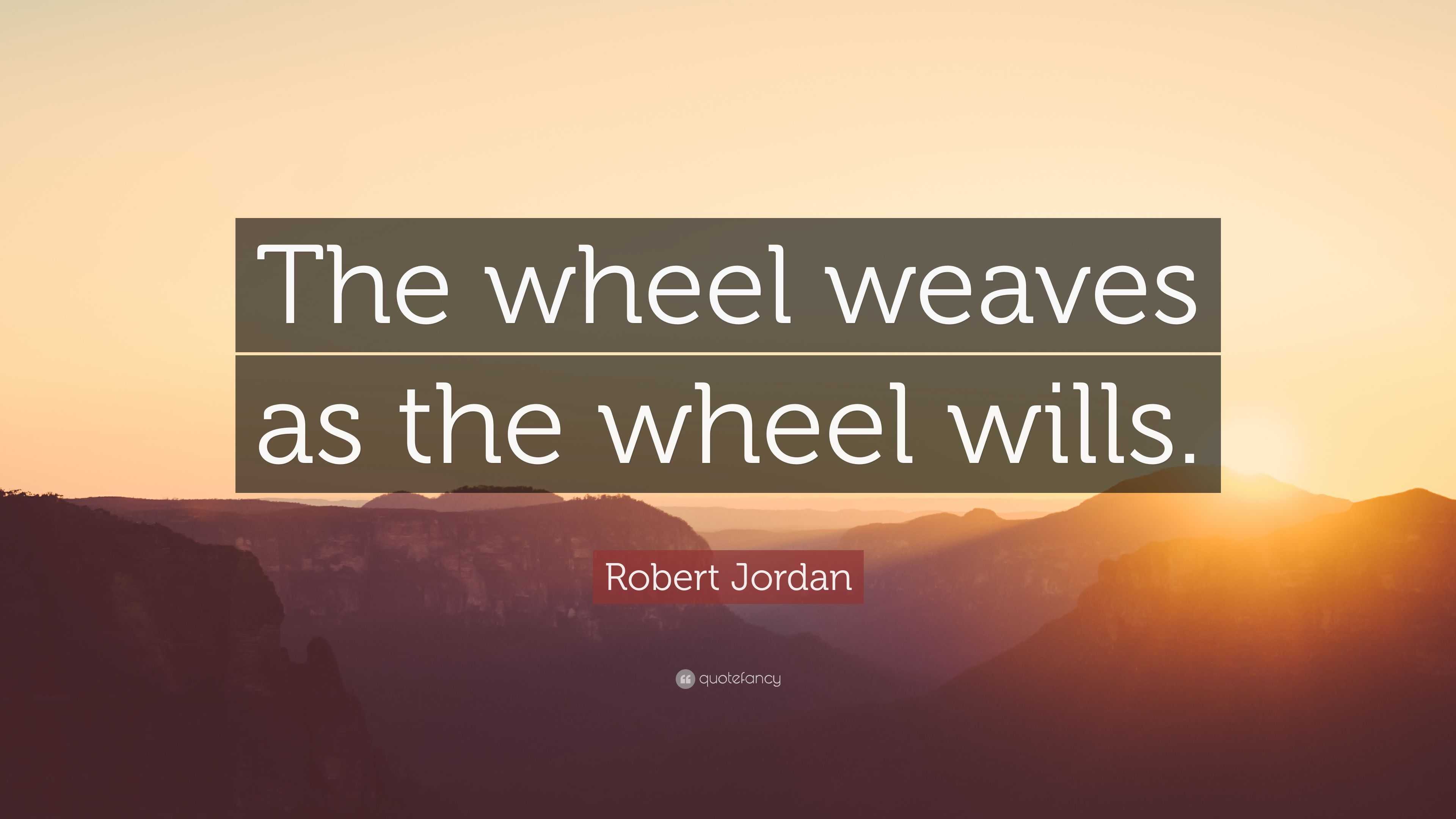 Robert Jordan Quote: “The wheel weaves as the wheel wills.” (12