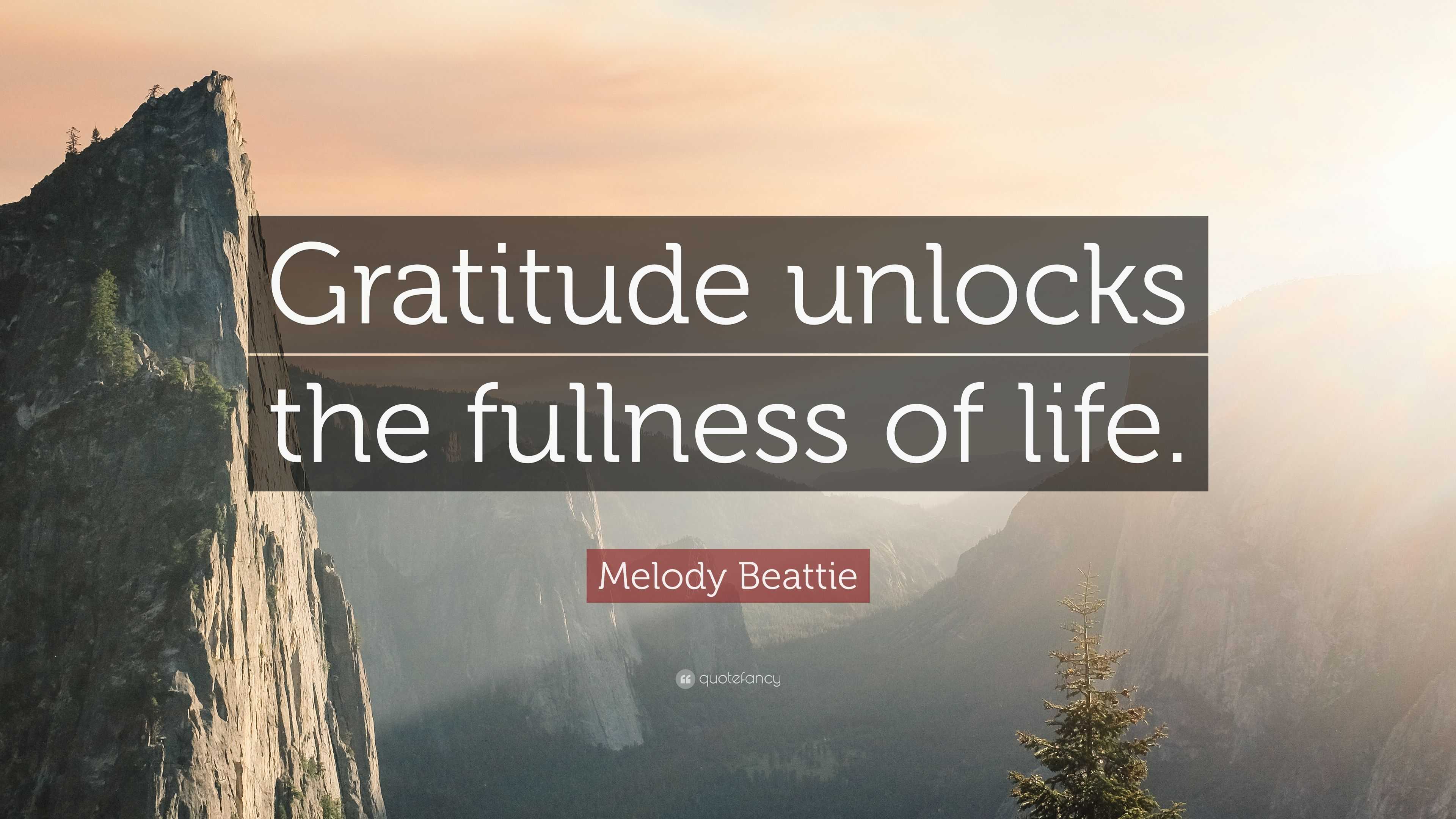 Melody Beattie Quote: “Gratitude unlocks the fullness of life.”