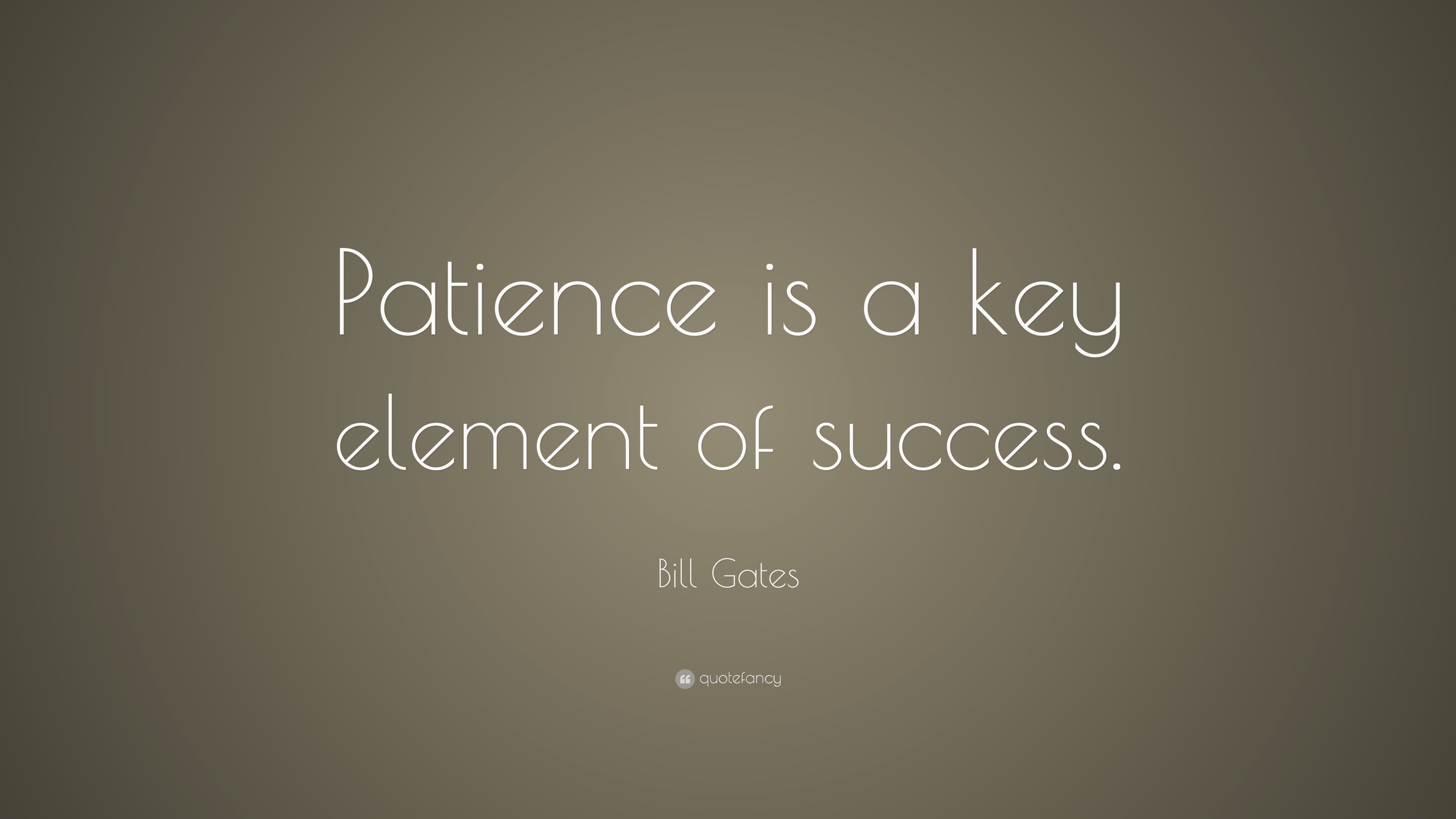 Bill Gates Quote “Patience is a key element of success ”