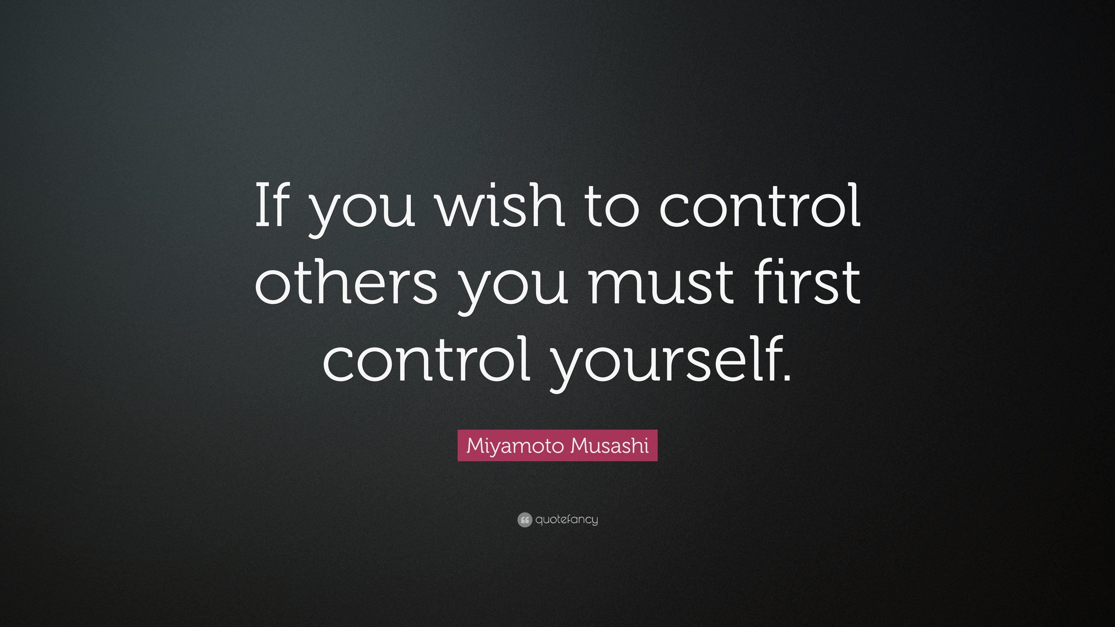 Miyamoto Musashi Quote: “If you wish to control others you must first