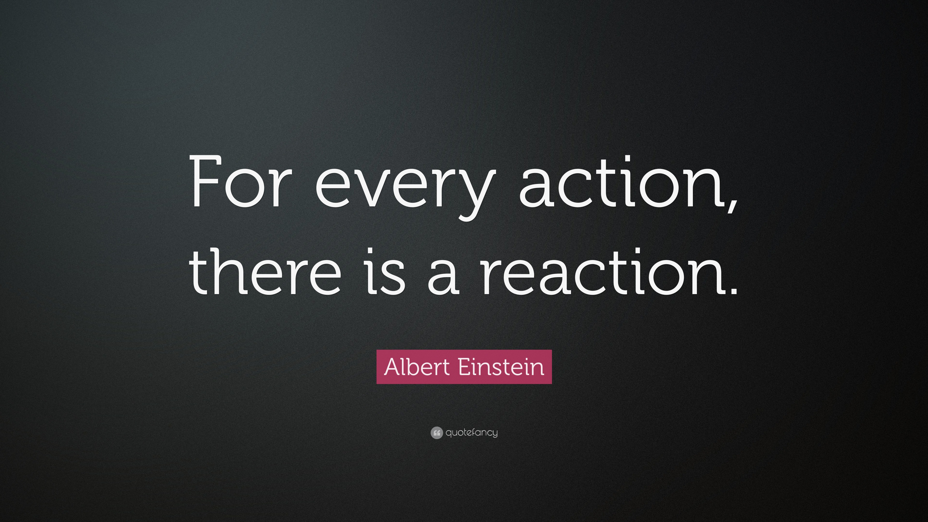 Albert Einstein Quote: "For every action, there is a reaction." (9 wallpapers) - Quotefancy