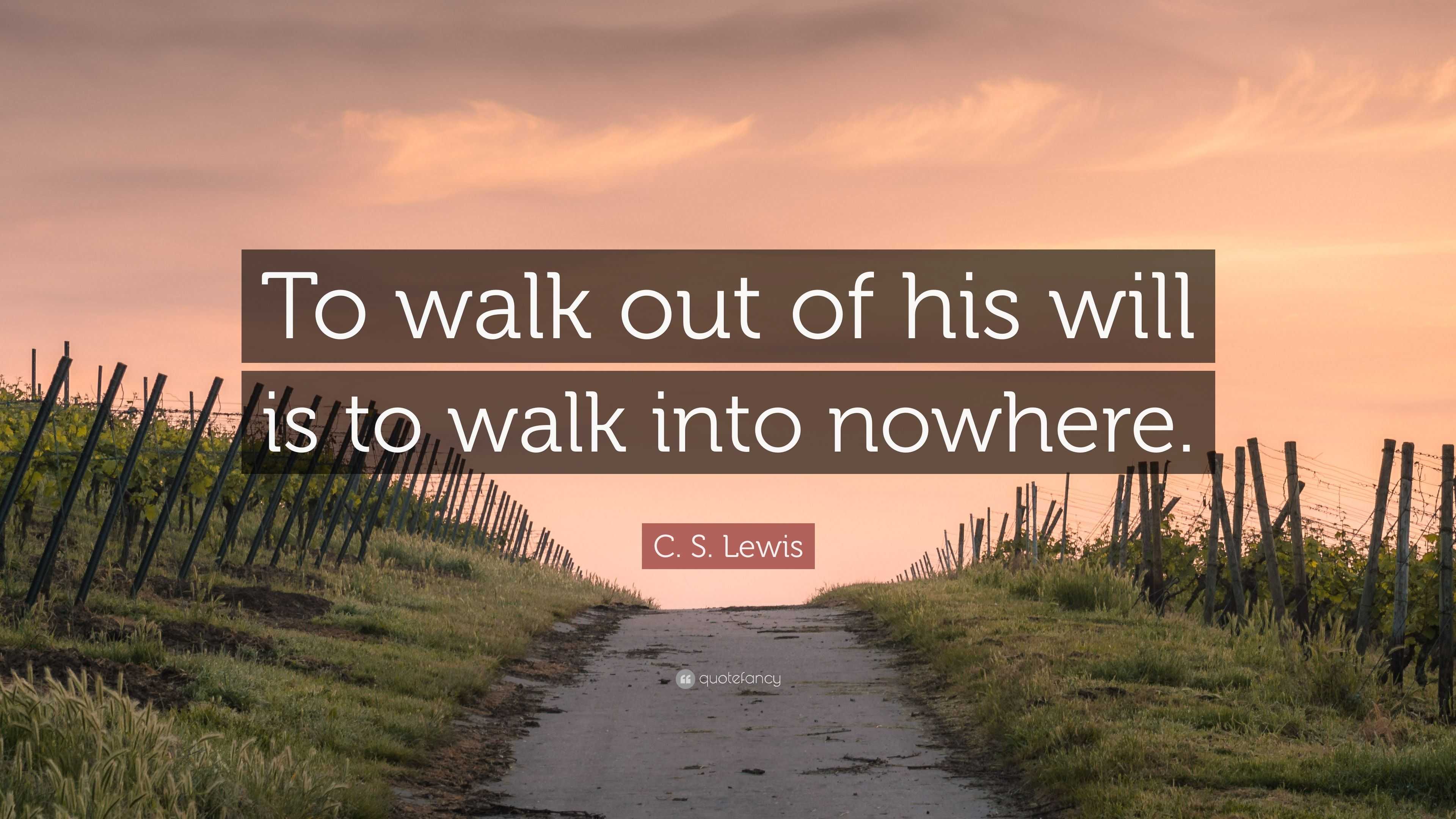 c-s-lewis-quote-to-walk-out-of-his-will-is-to-walk-into-nowhere