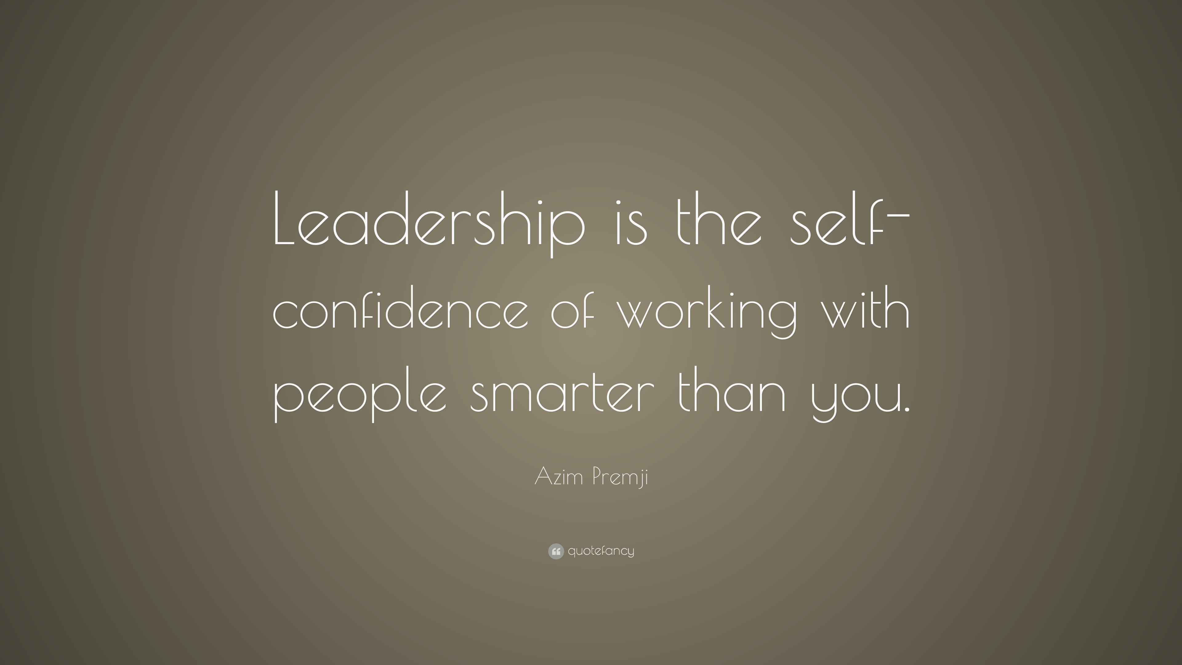Azim Premji Quote: “Leadership is the self-confidence of working with ...