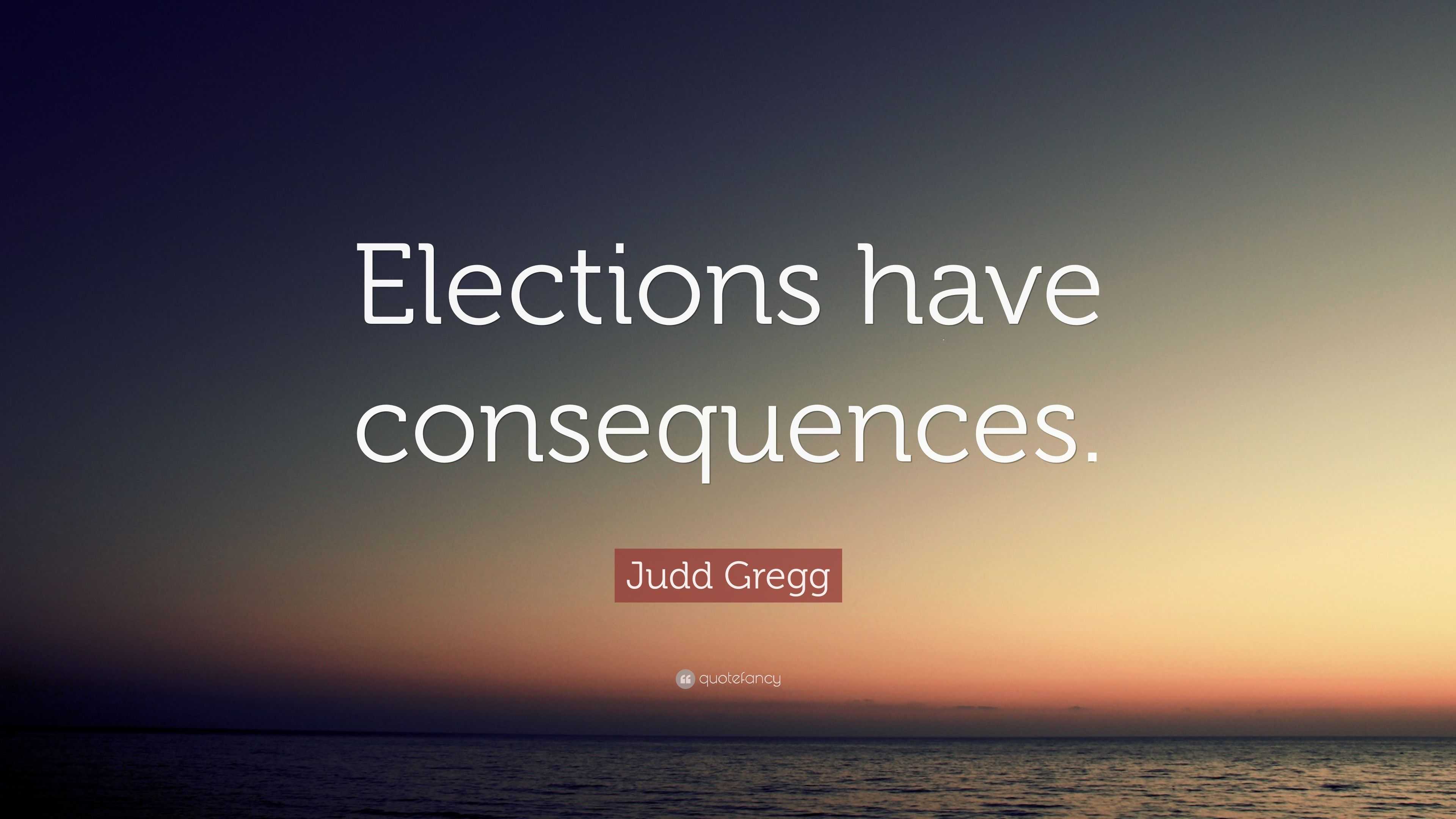 Judd Gregg Quote: “Elections Have Consequences.”