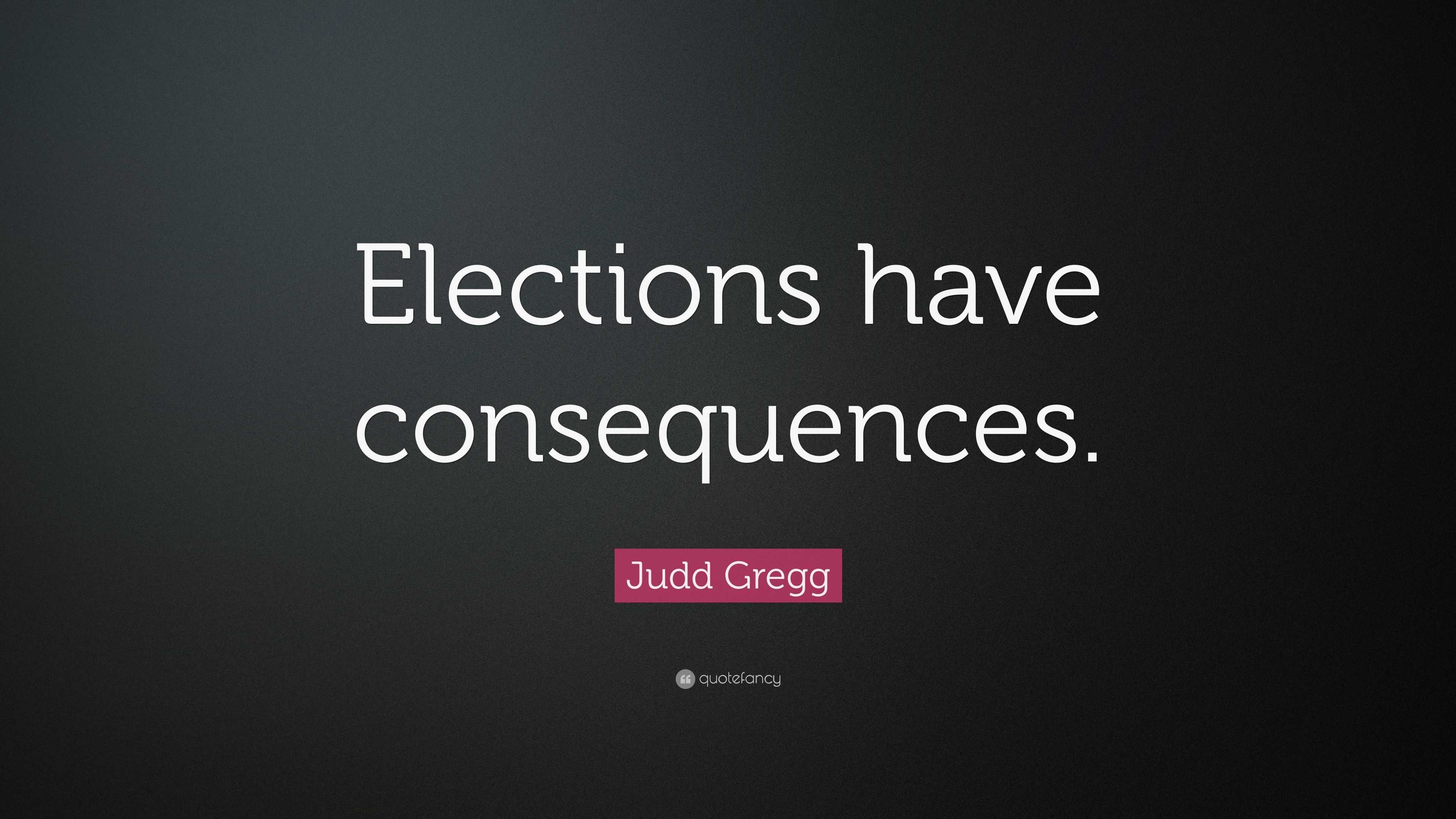 Judd Gregg Quote: “Elections Have Consequences.”