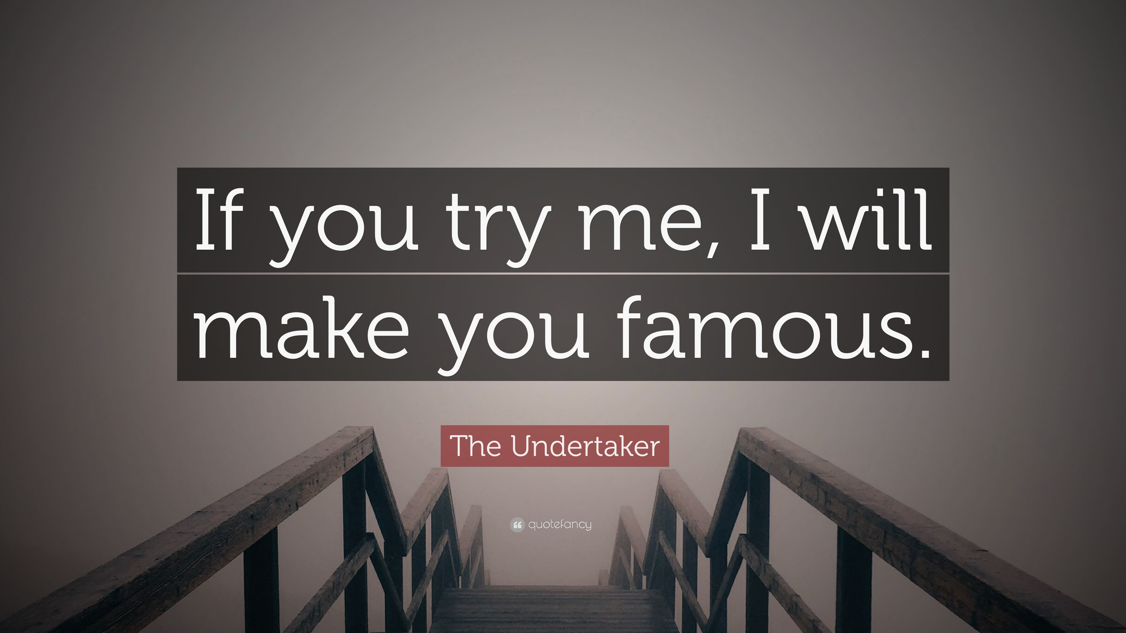 The Undertaker Quote “if You Try Me I Will Make You Famous”